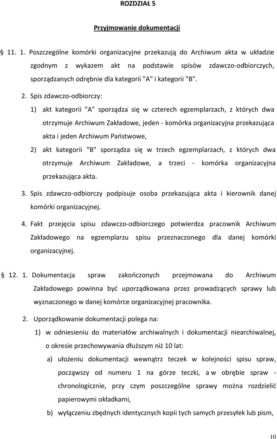 2. Spis zdawczo-odbiorczy: 1) akt kategorii "A" sporządza się w czterech egzemplarzach, z których dwa otrzymuje Archiwum Zakładowe, jeden - komórka organizacyjna przekazująca akta i jeden Archiwum