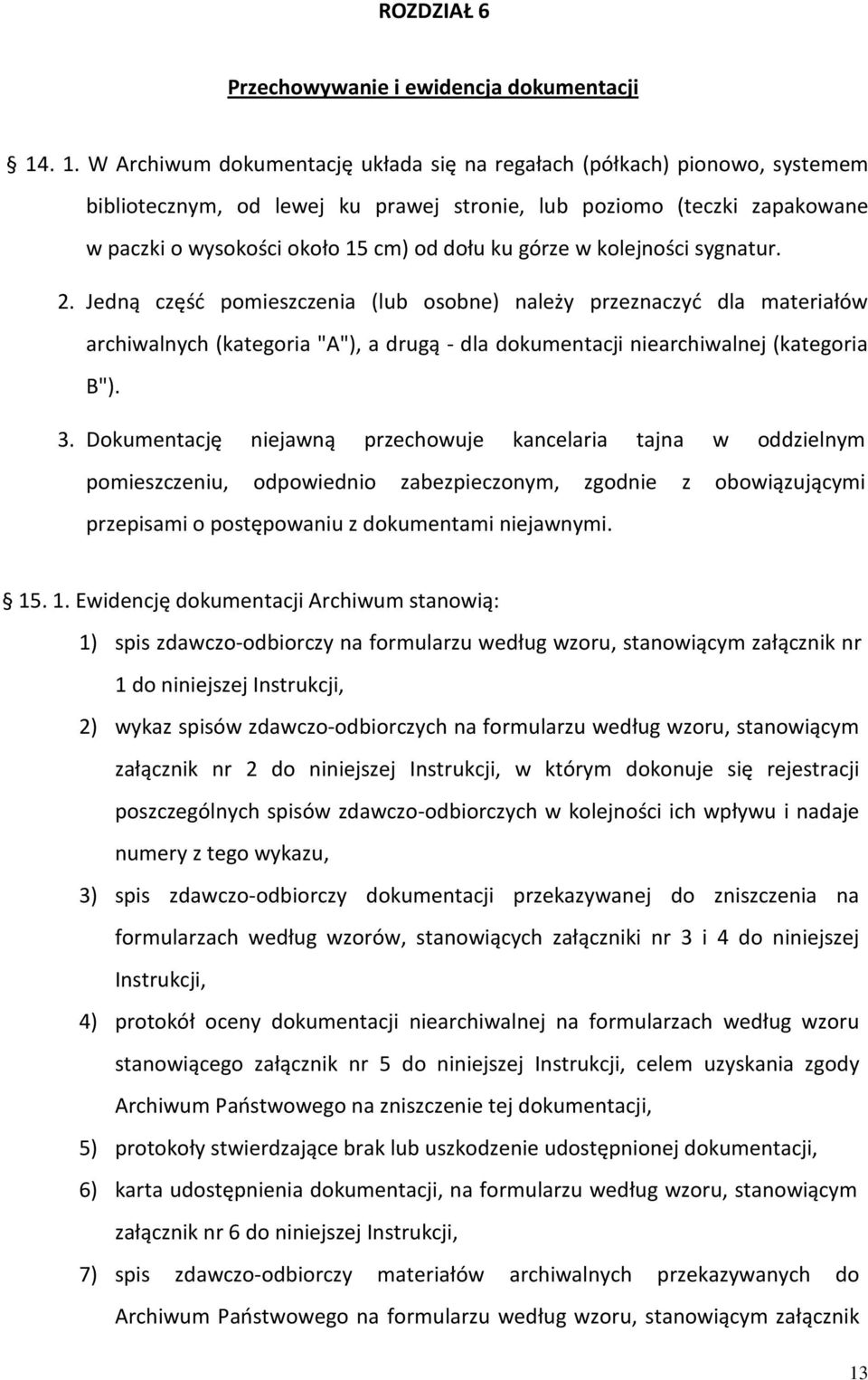 górze w kolejności sygnatur. 2. Jedną część pomieszczenia (lub osobne) należy przeznaczyć dla materiałów archiwalnych (kategoria "A"), a drugą - dla dokumentacji niearchiwalnej (kategoria B"). 3.