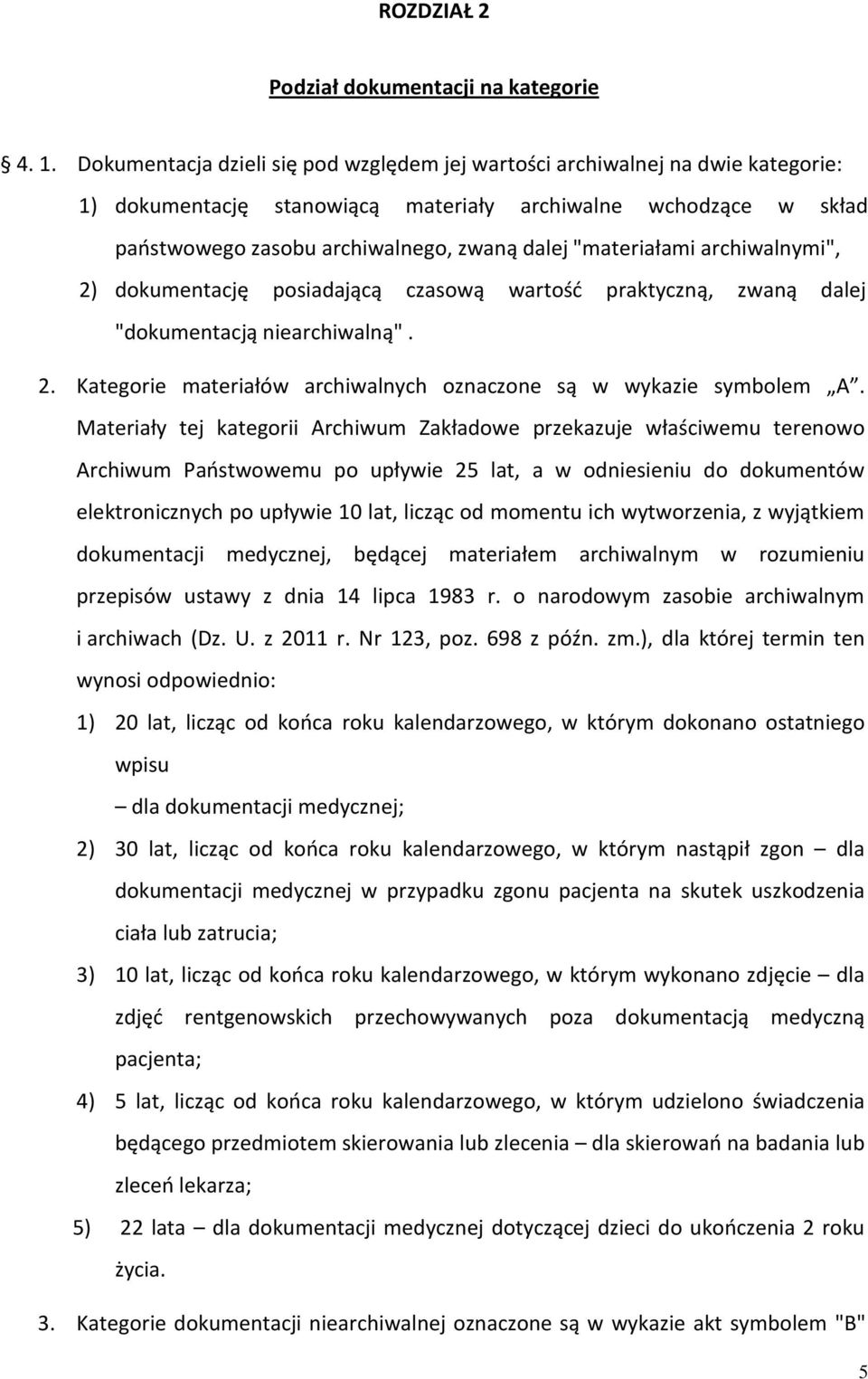 "materiałami archiwalnymi", 2) dokumentację posiadającą czasową wartość praktyczną, zwaną dalej "dokumentacją niearchiwalną". 2. Kategorie materiałów archiwalnych oznaczone są w wykazie symbolem A.