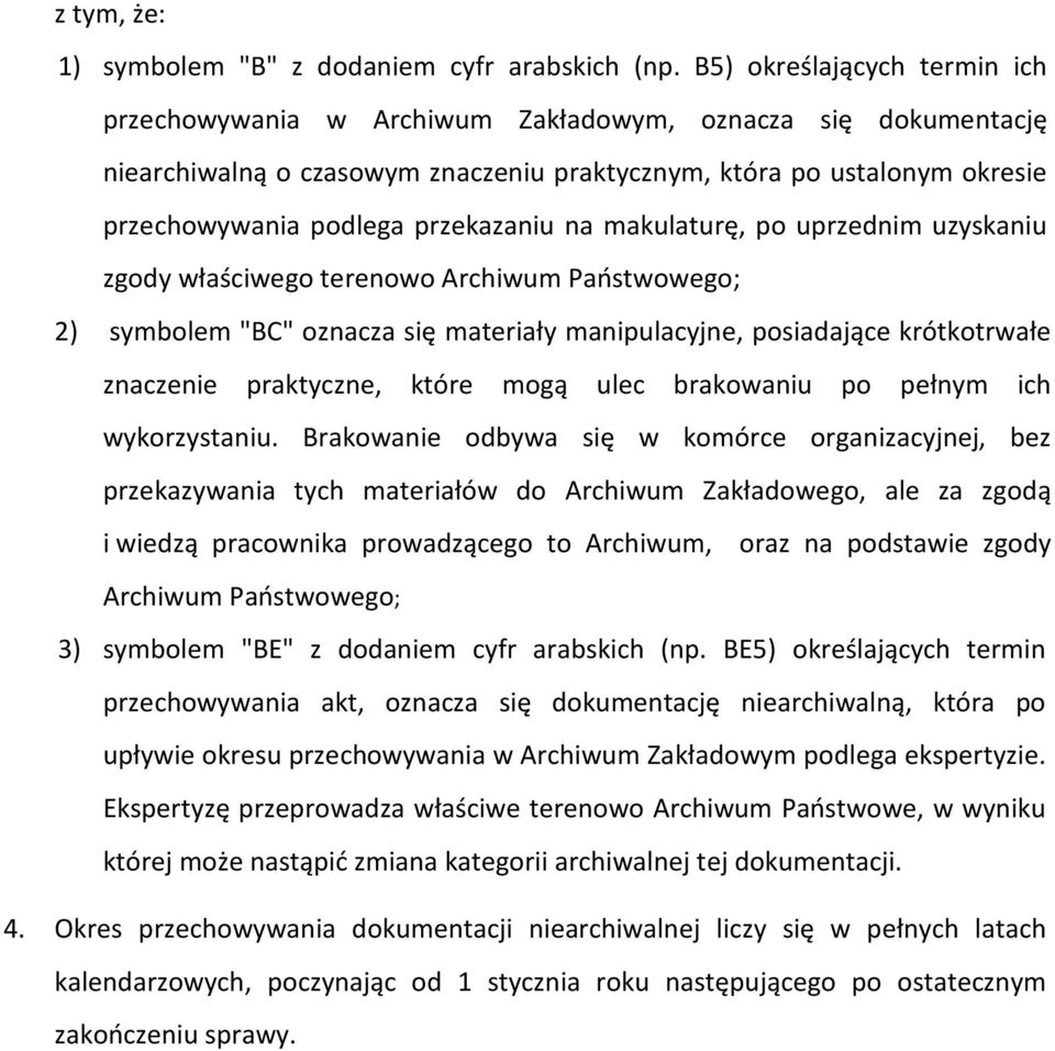 przekazaniu na makulaturę, po uprzednim uzyskaniu zgody właściwego terenowo Archiwum Państwowego; 2) symbolem "BC" oznacza się materiały manipulacyjne, posiadające krótkotrwałe znaczenie praktyczne,