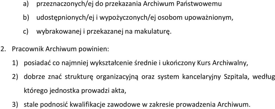 Pracownik Archiwum powinien: 1) posiadać co najmniej wykształcenie średnie i ukończony Kurs Archiwalny, 2) dobrze