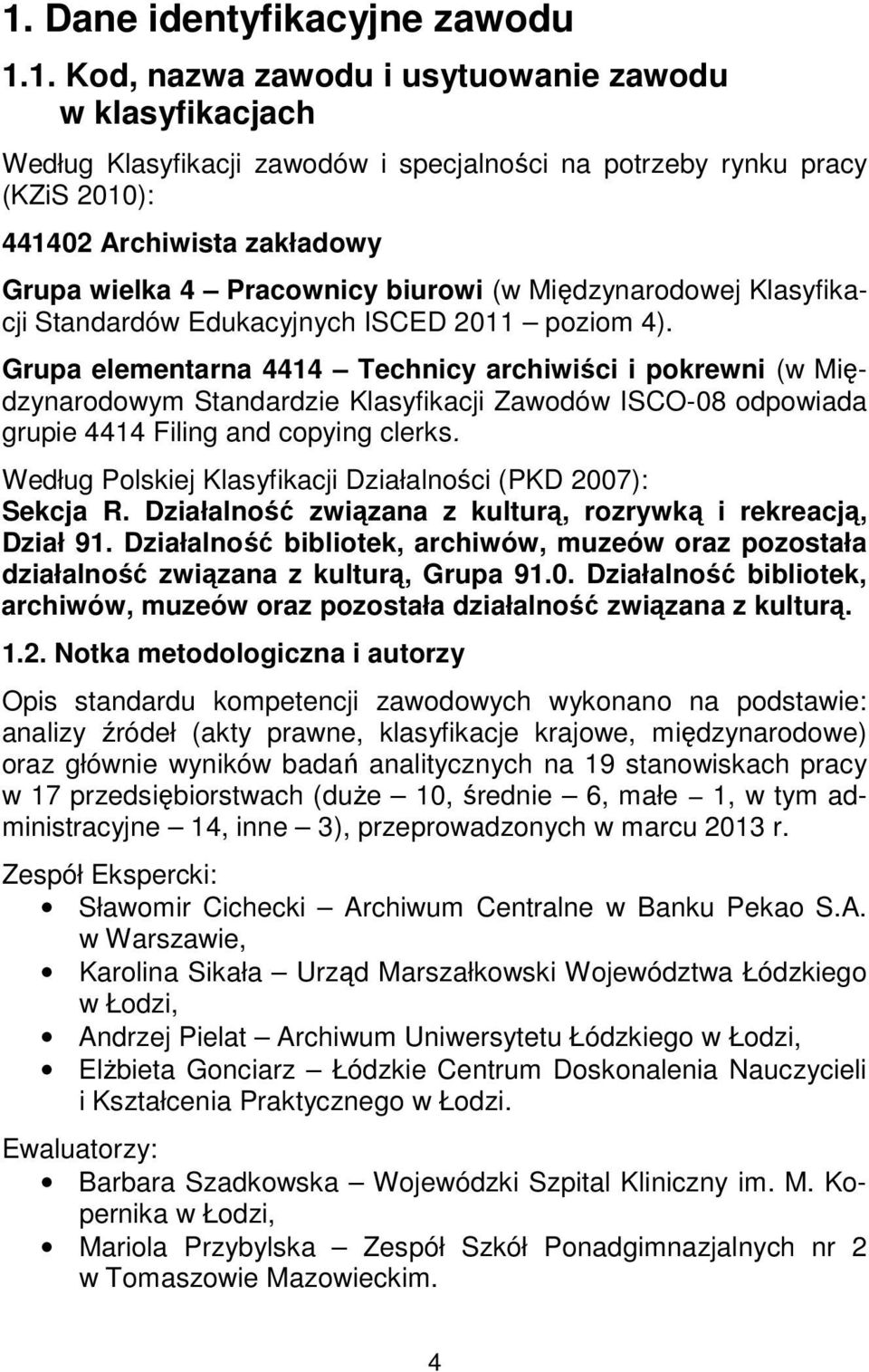Grupa elementarna 4414 Technicy archiwiści i pokrewni (w Międzynarodowym Standardzie Klasyfikacji Zawodów ISCO-08 odpowiada grupie 4414 Filing and copying clerks.