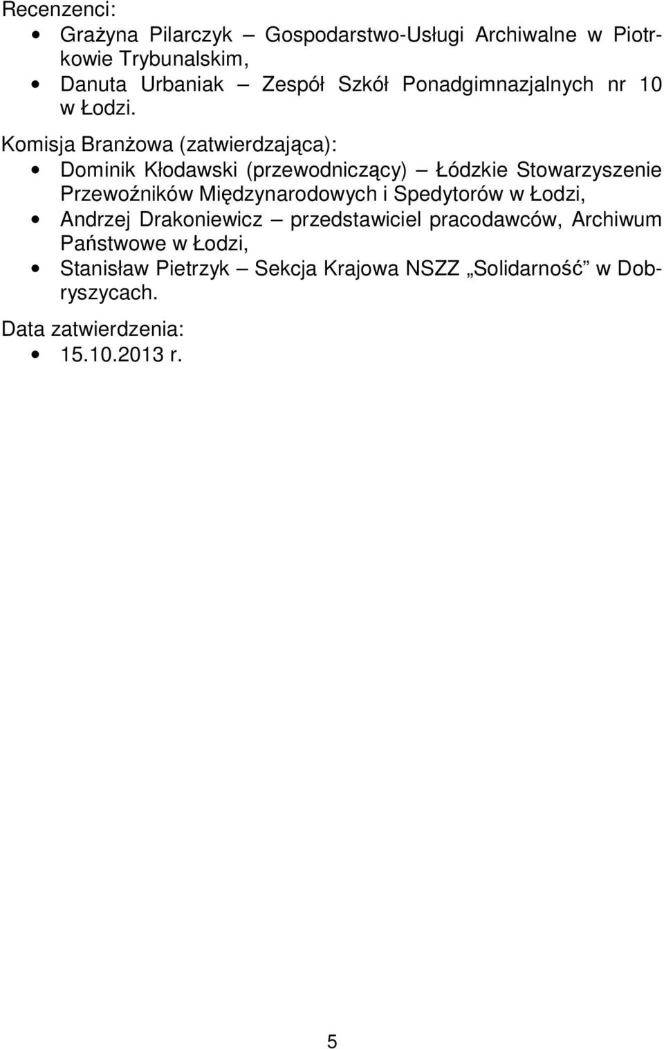 Komisja Branżowa (zatwierdzająca): Dominik Kłodawski (przewodniczący) Łódzkie Stowarzyszenie Przewoźników