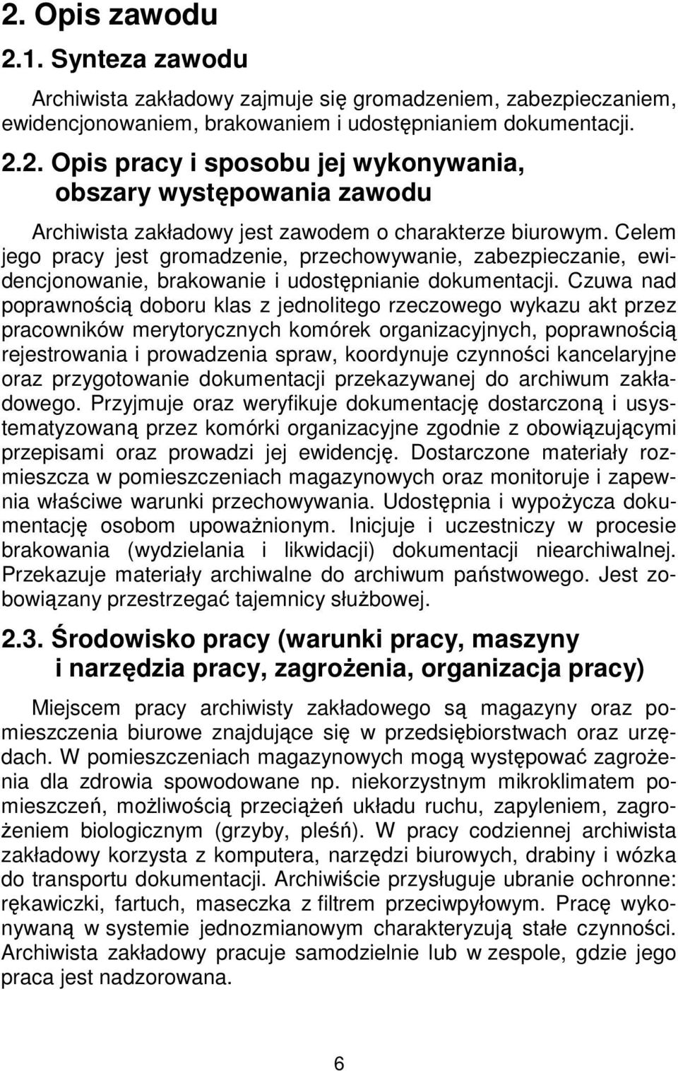 Czuwa nad poprawnością doboru klas z jednolitego rzeczowego wykazu akt przez pracowników merytorycznych komórek organizacyjnych, poprawnością rejestrowania i prowadzenia spraw, koordynuje czynności
