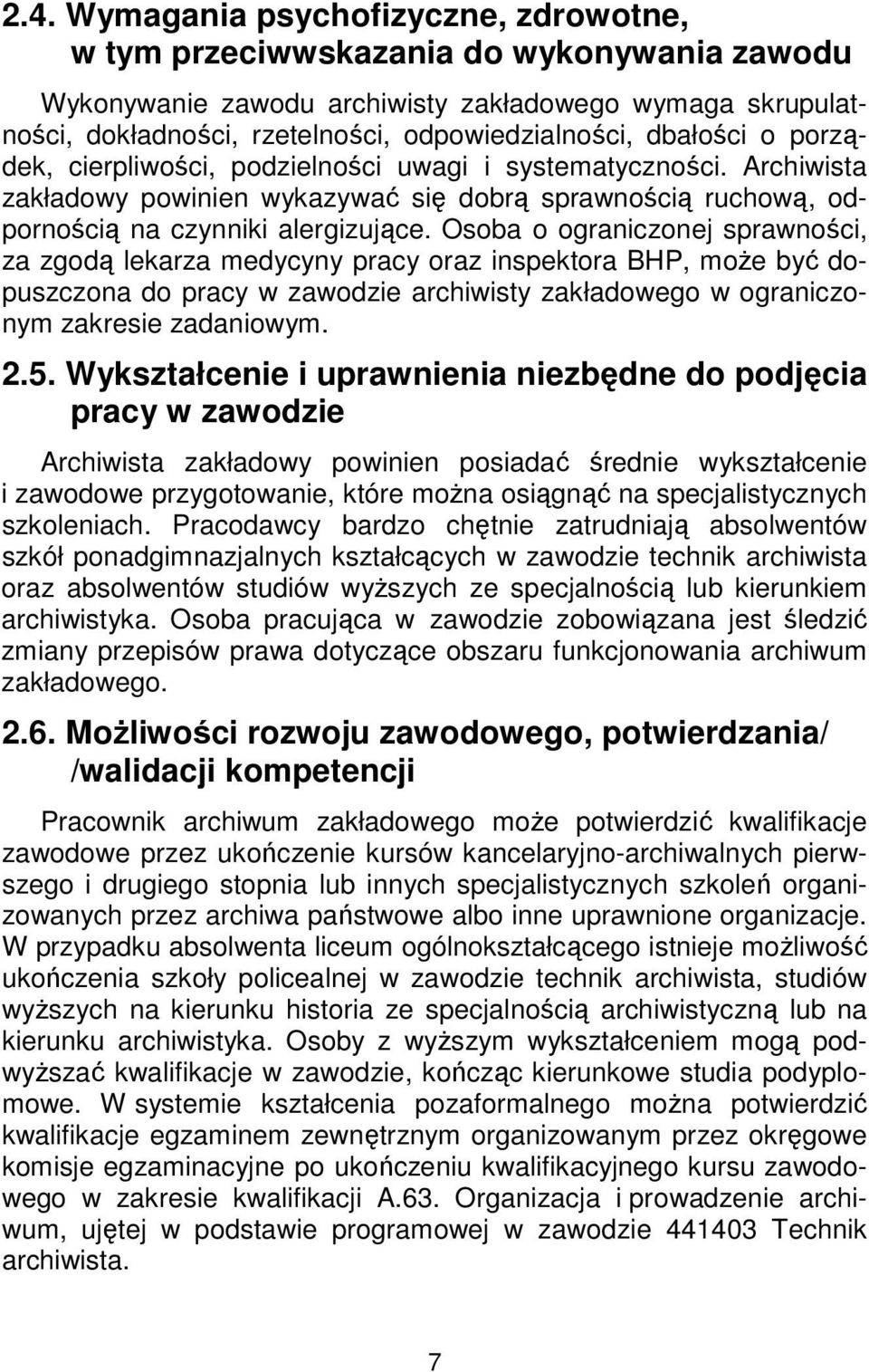 Osoba o ograniczonej sprawności, za zgodą lekarza medycyny pracy oraz inspektora BHP, może być dopuszczona do pracy w zawodzie archiwisty zakładowego w ograniczonym zakresie zadaniowym. 2.5.