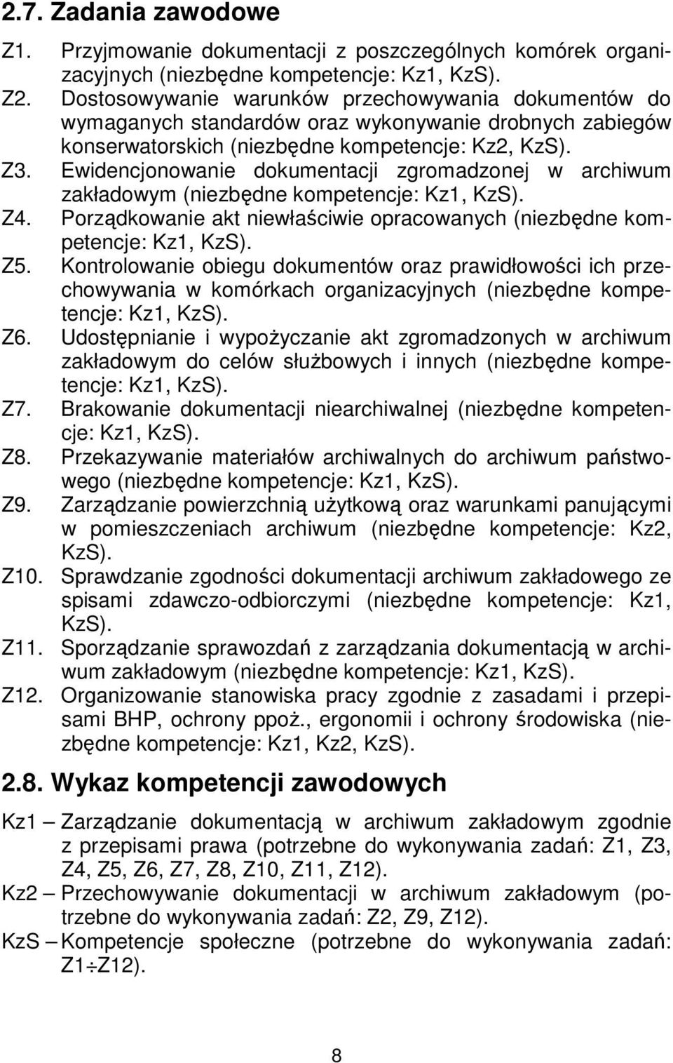 Ewidencjonowanie dokumentacji zgromadzonej w archiwum zakładowym (niezbędne kompetencje: Kz1, KzS). Z4. Porządkowanie akt niewłaściwie opracowanych (niezbędne kompetencje: Kz1, KzS). Z5.