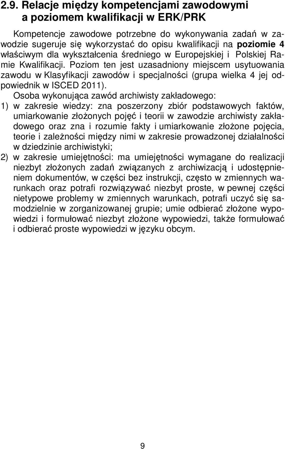 Poziom ten jest uzasadniony miejscem usytuowania zawodu w Klasyfikacji zawodów i specjalności (grupa wielka 4 jej odpowiednik w ISCED 2011).