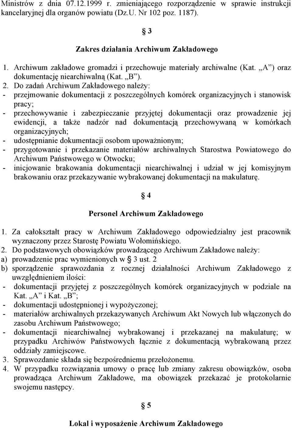 Do zadań Archiwum Zakładowego należy: - przejmowanie dokumentacji z poszczególnych komórek organizacyjnych i stanowisk pracy; - przechowywanie i zabezpieczanie przyjętej dokumentacji oraz prowadzenie