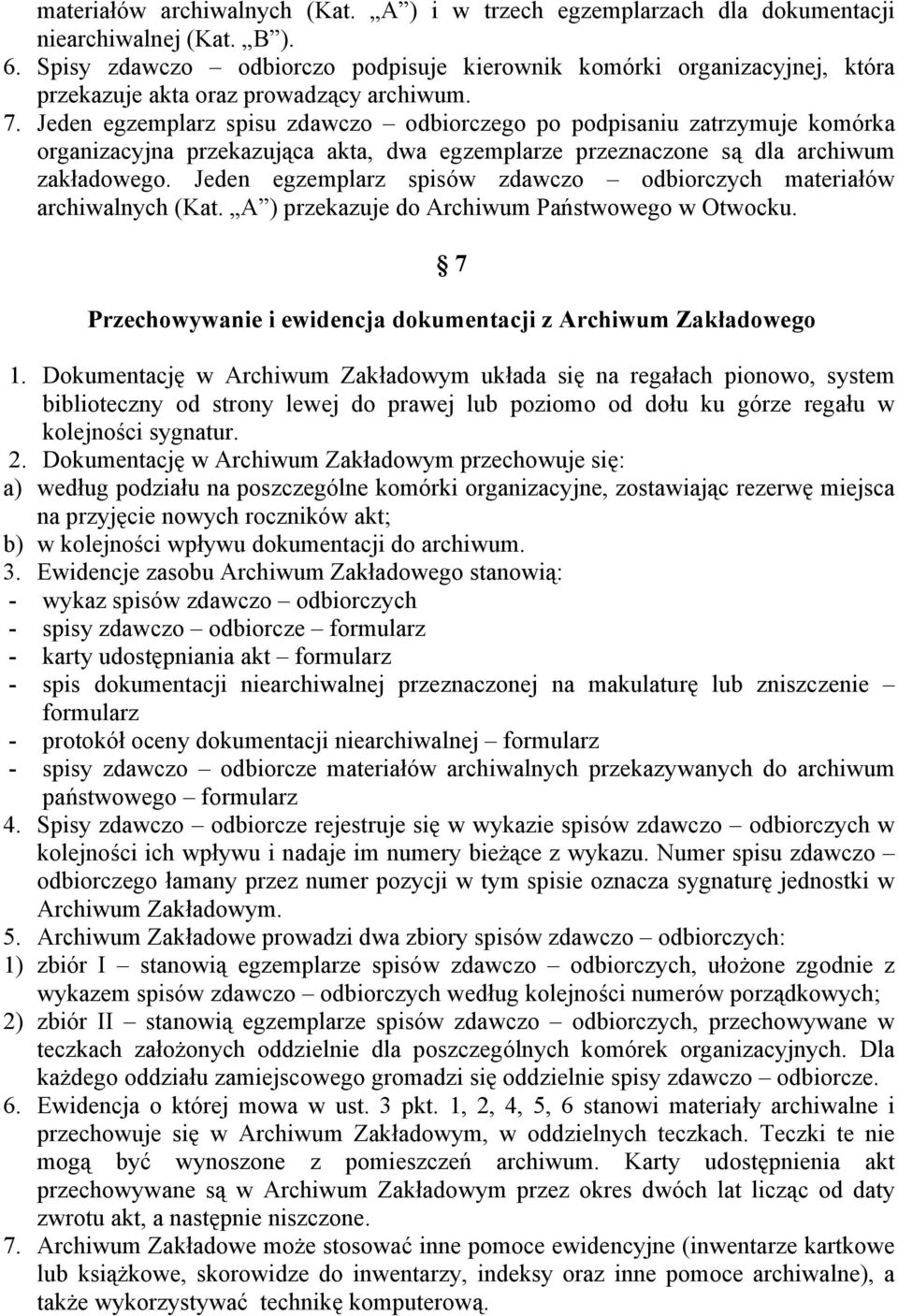 Jeden egzemplarz spisu zdawczo odbiorczego po podpisaniu zatrzymuje komórka organizacyjna przekazująca akta, dwa egzemplarze przeznaczone są dla archiwum zakładowego.