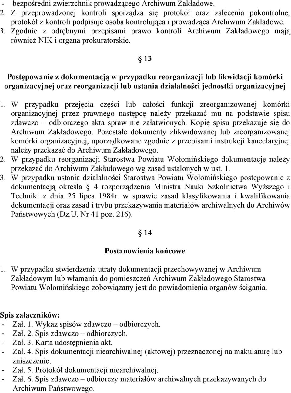 Zgodnie z odrębnymi przepisami prawo kontroli Archiwum Zakładowego mają również NIK i organa prokuratorskie.