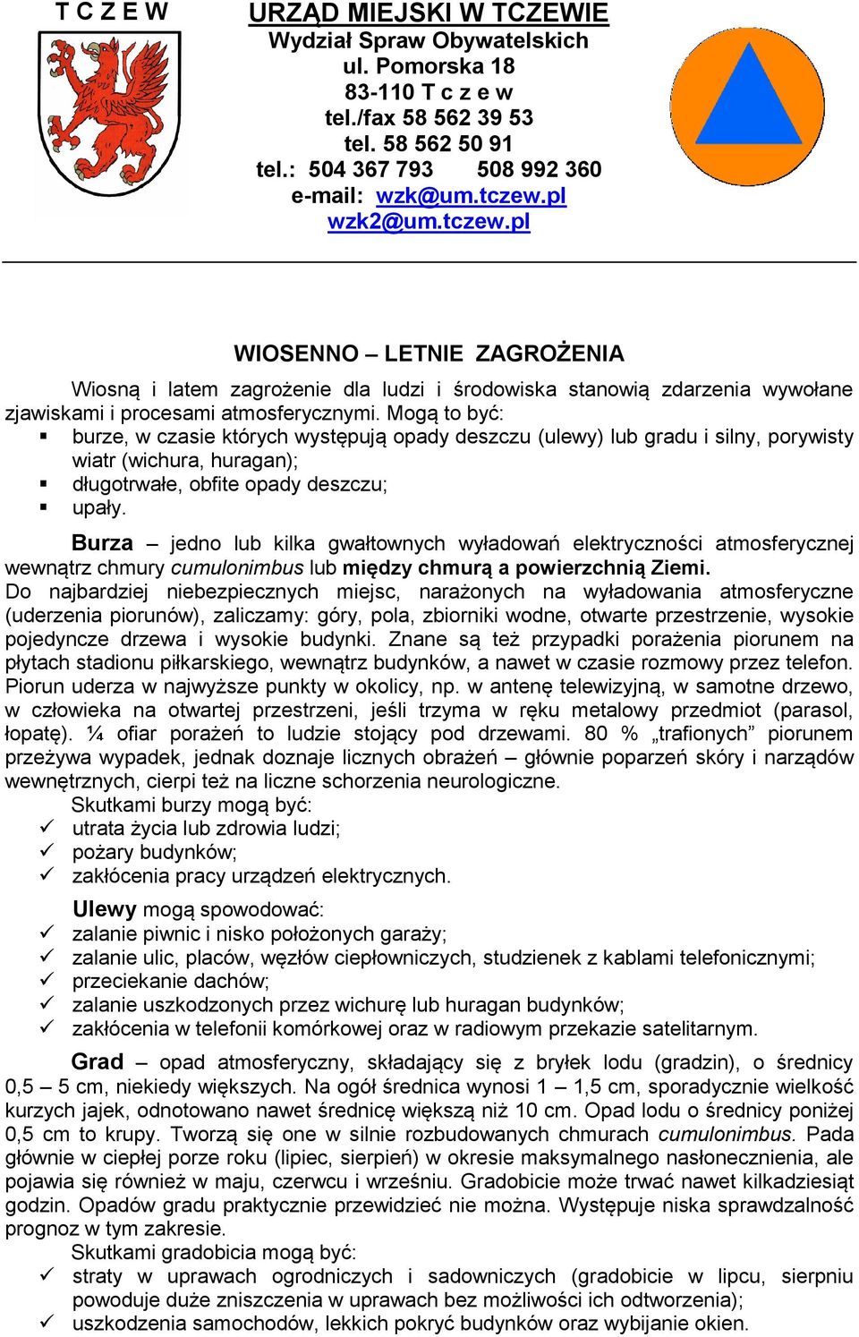 Mogą to być: burze, w czasie których występują opady deszczu (ulewy) lub gradu i silny, porywisty wiatr (wichura, huragan); długotrwałe, obfite opady deszczu; upały.