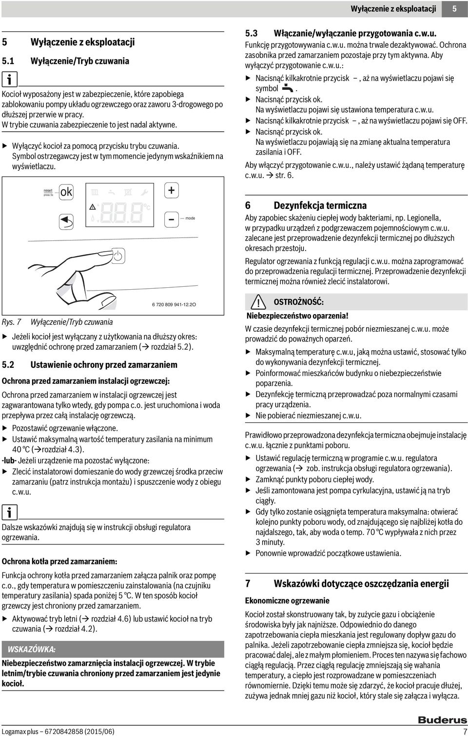 W trybie czuwania zabezpieczenie to jest nadal aktywne. Wyłączyć kocioł za pomocą przycisku trybu czuwania. Symbol ostrzegawczy jest w tym momencie jedynym wskaźnikiem na wyświetlaczu.