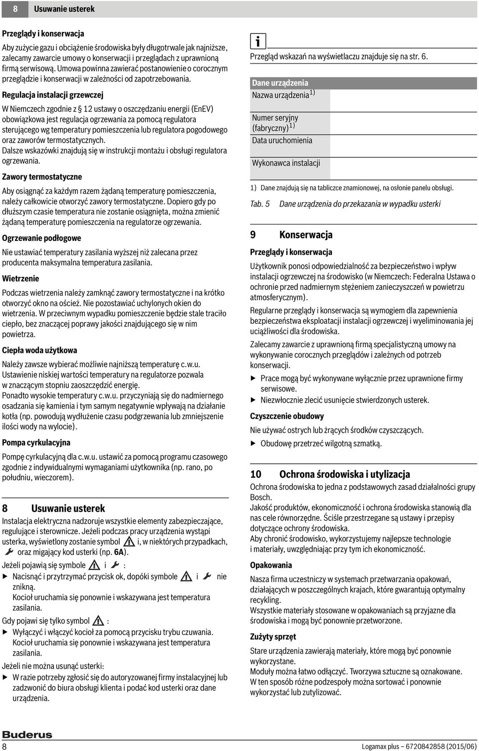 Regulacja instalacji grzewczej W Niemczech zgodnie z 12 ustawy o oszczędzaniu energii (EnEV) obowiązkowa jest regulacja ogrzewania za pomocą regulatora sterującego wg temperatury pomieszczenia lub