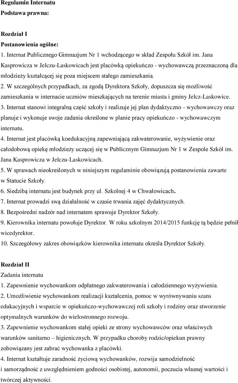 W szczególnych przypadkach, za zgodą Dyrektora Szkoły, dopuszcza się możliwość zamieszkania w internacie uczniów mieszkających na terenie miasta i gminy Jelcz-Laskowice. 3.