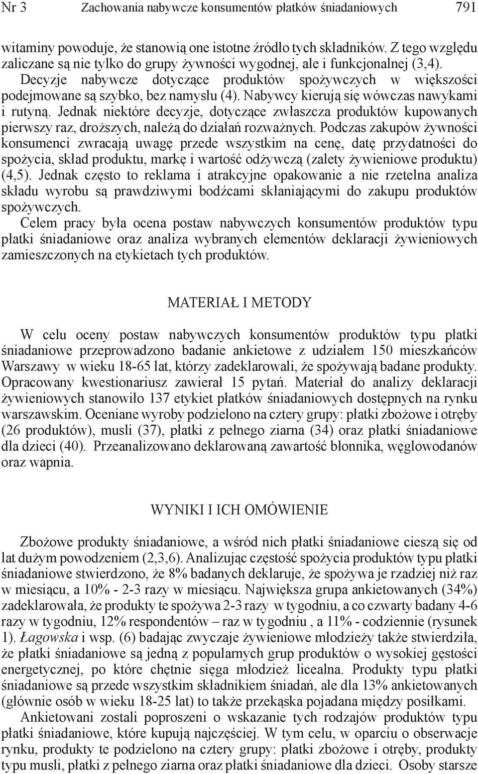 Nabywcy kierują się wówczas nawykami i rutyną. Jednak niektóre decyzje, dotyczące zwłaszcza produktów kupowanych pierwszy raz, droższych, należą do działań rozważnych.