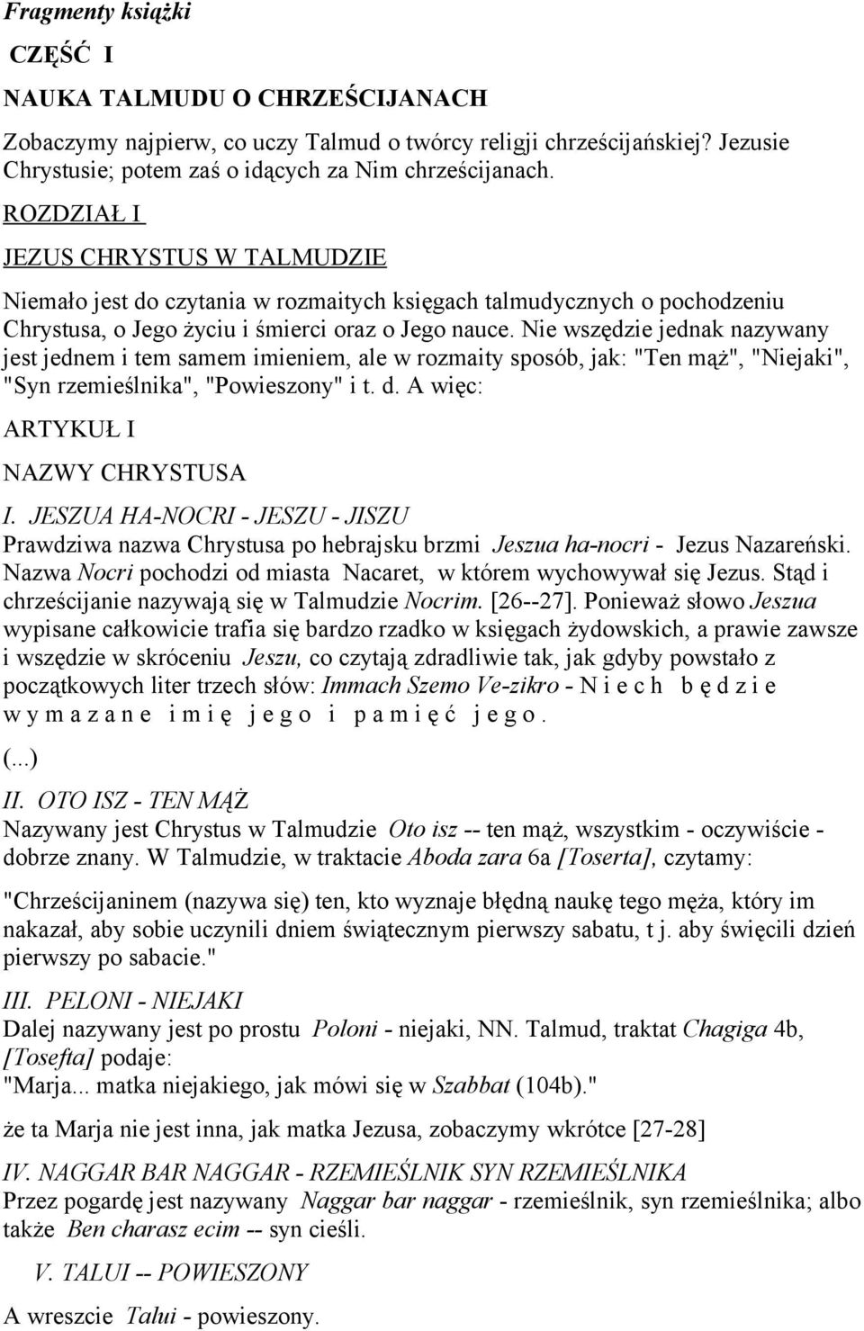 Nie wszędzie jednak nazywany jest jednem i tem samem imieniem, ale w rozmaity sposób, jak: "Ten mąż", "Niejaki", "Syn rzemieślnika", "Powieszony" i t. d. A więc: ARTYKUŁ I NAZWY CHRYSTUSA I.