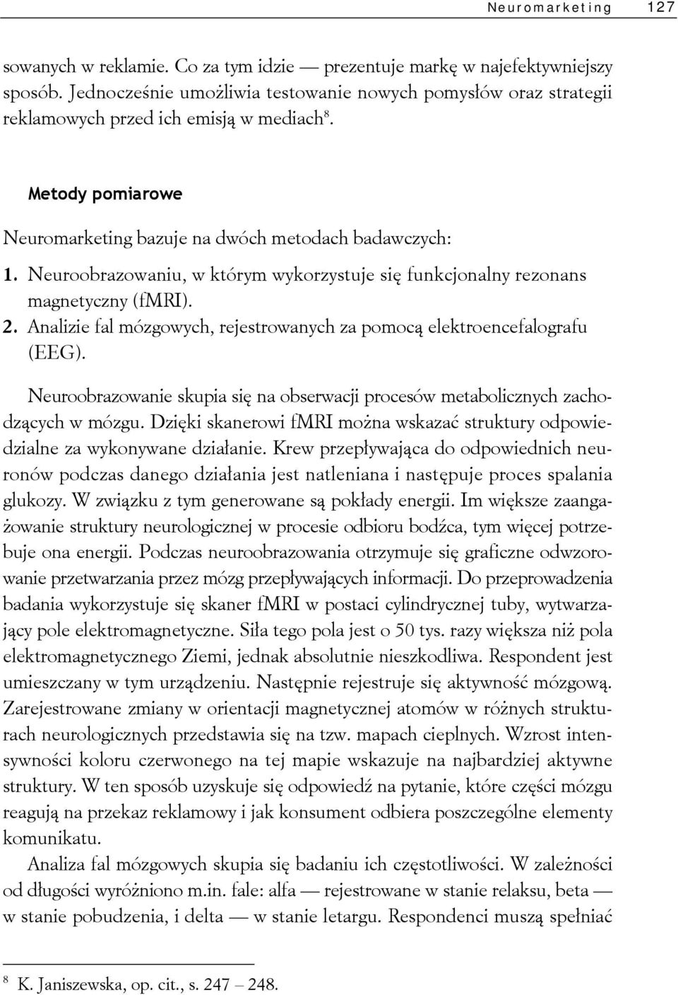 Neuroobrazowaniu, w którym wykorzystuje się funkcjonalny rezonans magnetyczny (fmri). 2. Analizie fal mózgowych, rejestrowanych za pomocą elektroencefalografu (EEG).