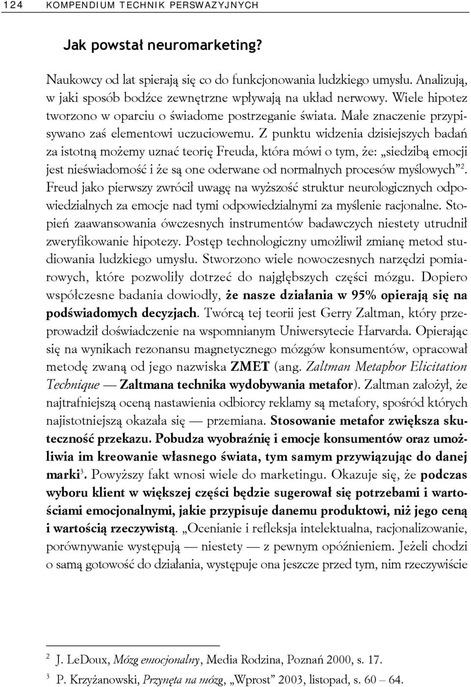 Z punktu widzenia dzisiejszych badań za istotną możemy uznać teorię Freuda, która mówi o tym, że: siedzibą emocji jest nieświadomość i że są one oderwane od normalnych procesów myślowych 2.
