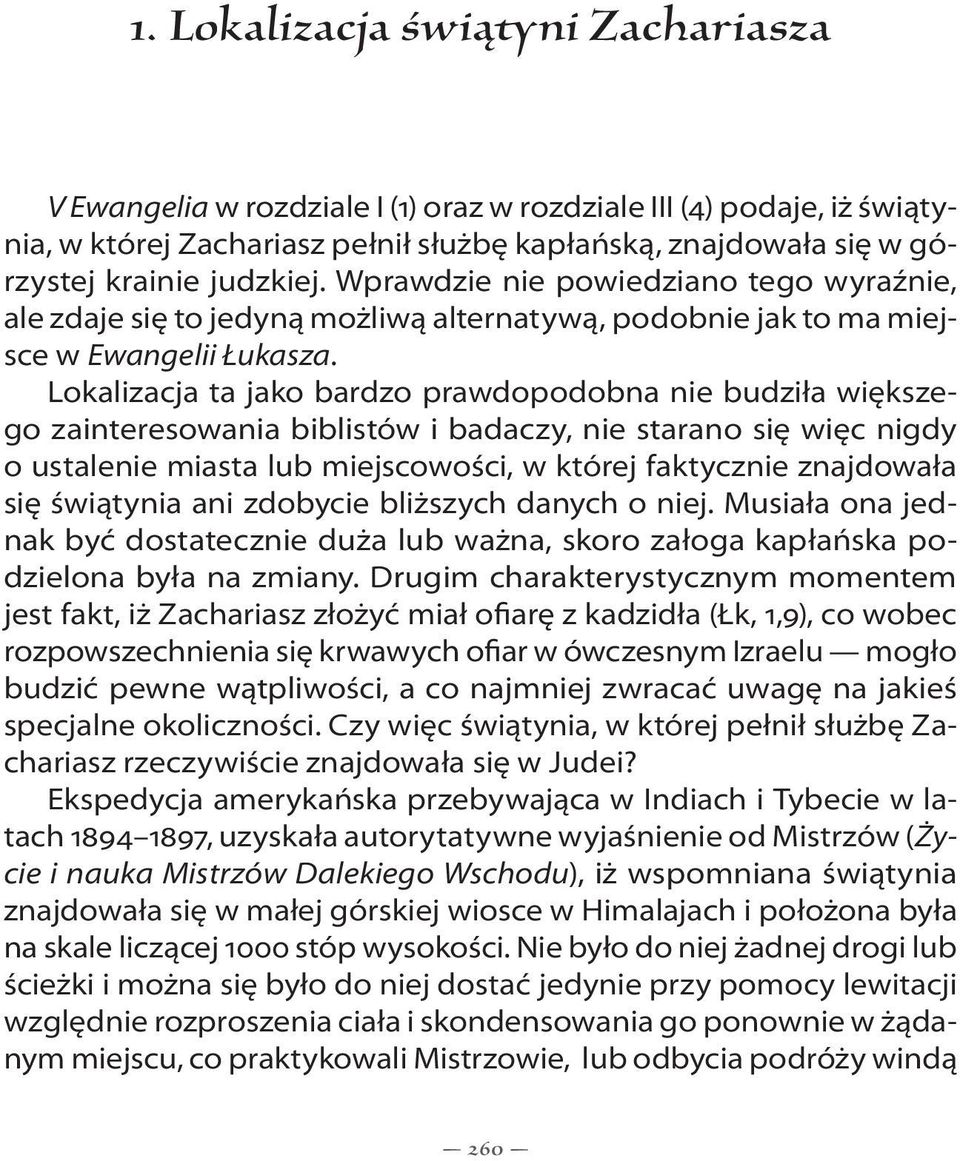 Lokalizacja ta jako bardzo prawdopodobna nie budziła większego zainteresowania biblistów i badaczy, nie starano się więc nigdy o ustalenie miasta lub miejscowości, w której faktycznie znajdowała się