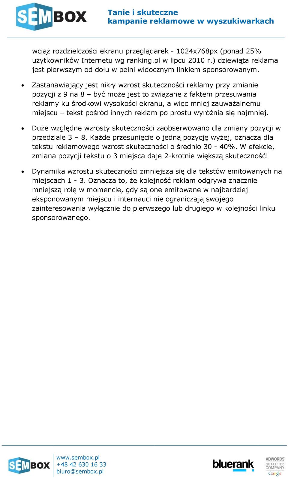 miejscu tekst pośród innych reklam po prostu wyróżnia się najmniej. Duże względne wzrosty skuteczności zaobserwowano dla zmiany pozycji w przedziale 3 8.