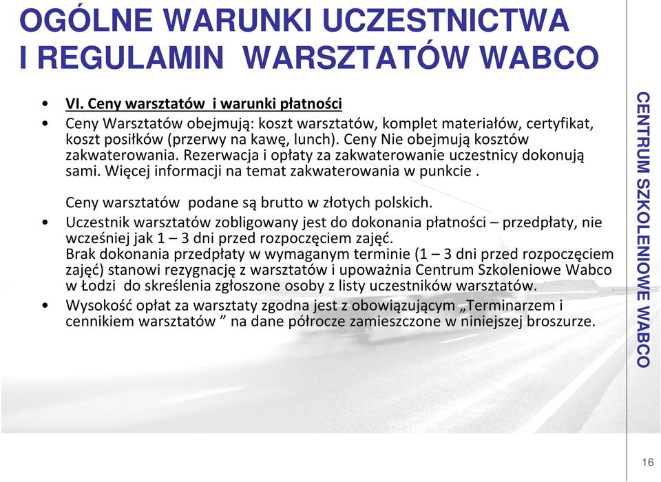 Rezerwacja i opłaty za zakwaterowanie uczestnicy dokonują sami. Więcej informacji na temat zakwaterowania w punkcie. Ceny warsztatów podane są brutto w złotych polskich.