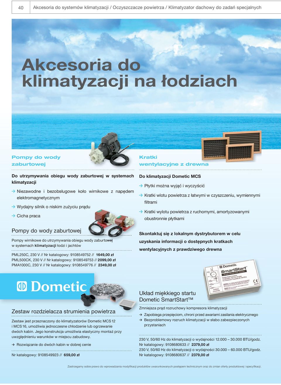 zaburtowej Pompy wirnikowe do utrzymywania obiegu wody zaburtowej w systemach klimatyzacji łodzi i jachtów PML250C, 230 V // Nr katalogowy: 9108549752 // 1649,00 zł PML500CK, 230 V // Nr katalogowy: