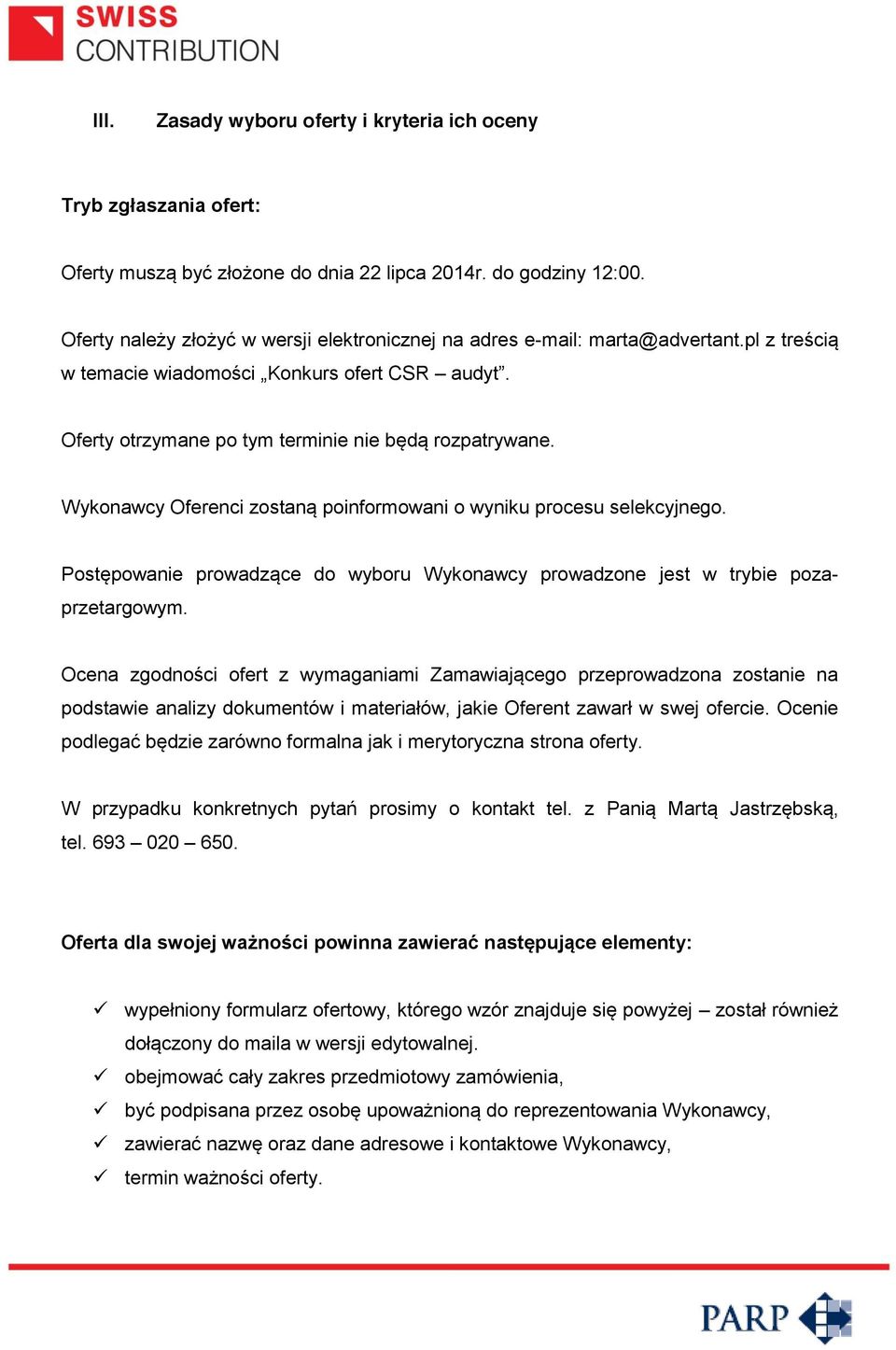 Wykonawcy Oferenci zostaną poinformowani o wyniku procesu selekcyjnego. Postępowanie prowadzące do wyboru Wykonawcy prowadzone jest w trybie pozaprzetargowym.