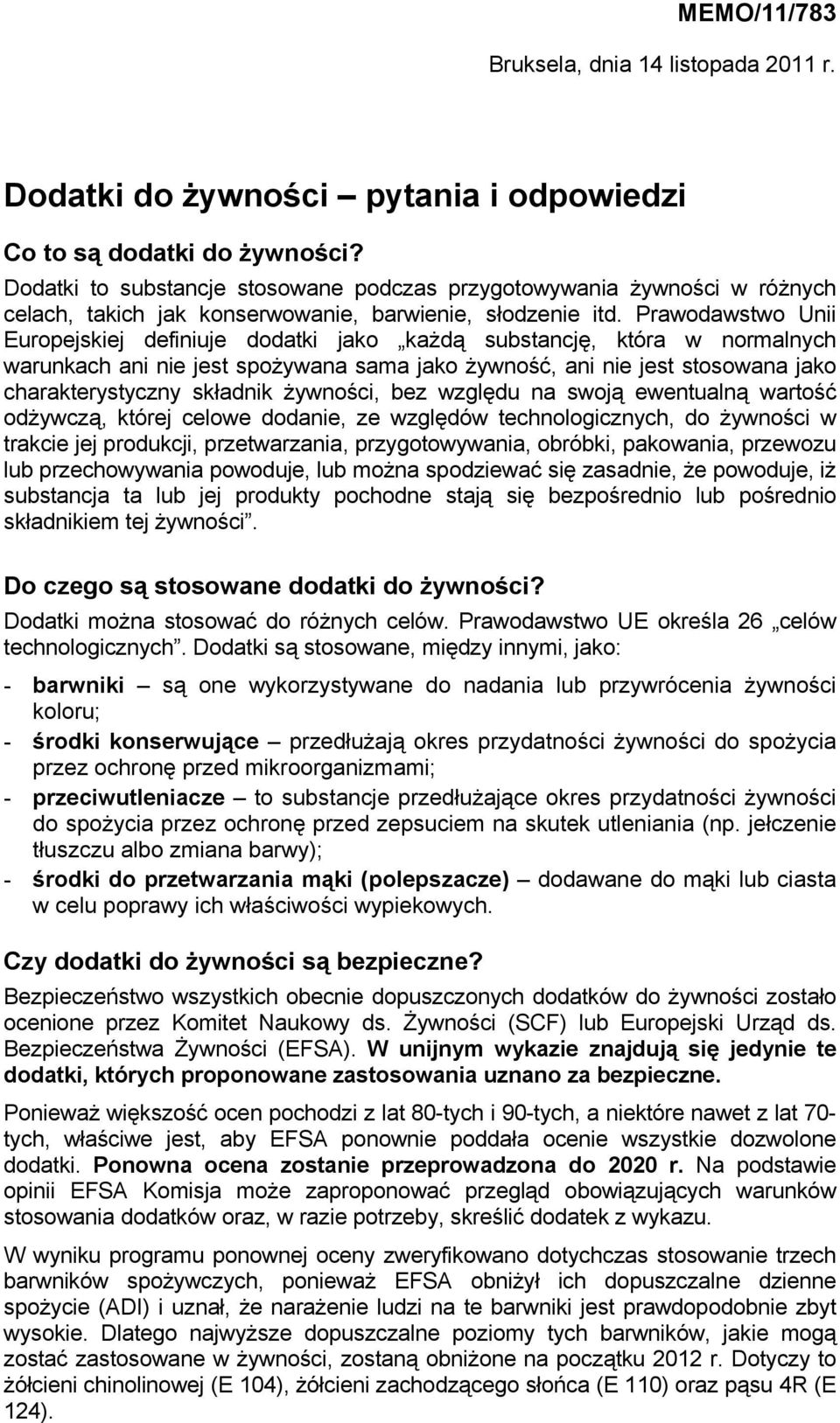 Prawodawstwo Unii Europejskiej definiuje dodatki jako każdą substancję, która w normalnych warunkach ani nie jest spożywana sama jako żywność, ani nie jest stosowana jako charakterystyczny składnik