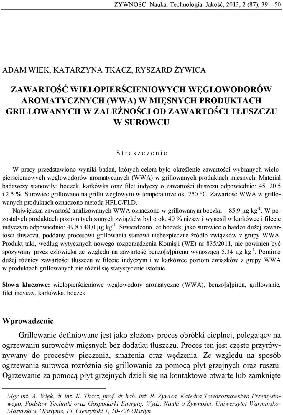 TŁUSZCZU W SUROWCU S t r e s z c z e n i e W pracy przedstawiono wyniki badań, których celem było określenie zawartości wybranych wielopierścieniowych węglowodorów aromatycznych (WWA) w grillowanych