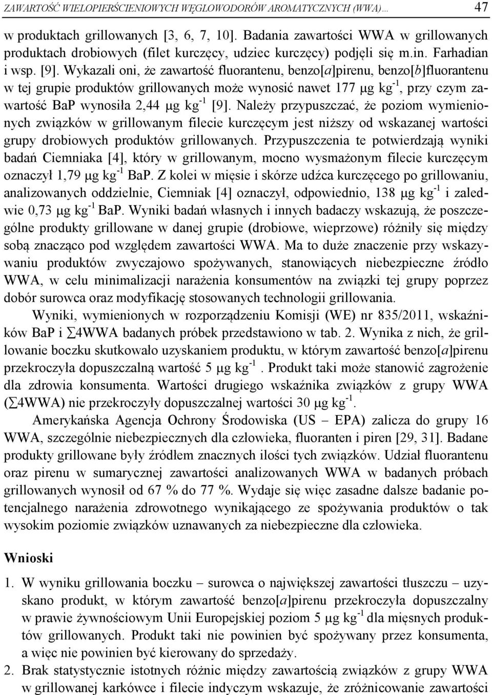 Wykazali oni, że zawartość fluorantenu, benzo[a]pirenu, benzo[b]fluorantenu w tej grupie produktów grillowanych może wynosić nawet 177 µg kg -1, przy czym zawartość BaP wynosiła 2,44 µg kg -1 [9].