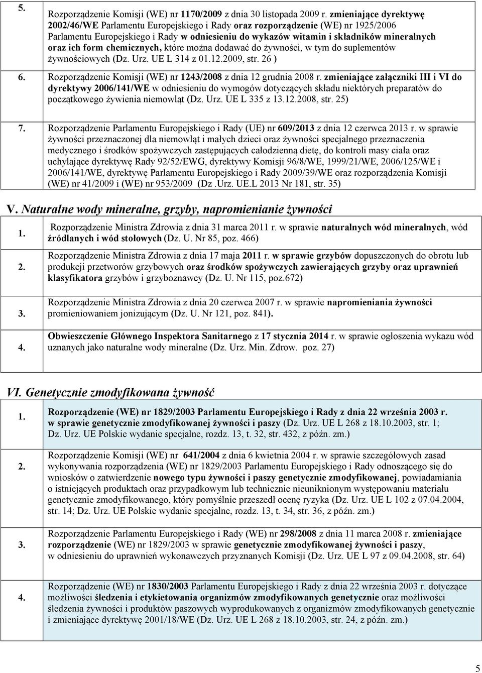 ich form chemicznych, które można dodawać do żywności, w tym do suplementów żywnościowych (Dz. Urz. UE L 314 z 012009, str. 26 ) 6. Rozporządzenie Komisji (WE) nr 1243/2008 z dnia 12 grudnia 2008 r.