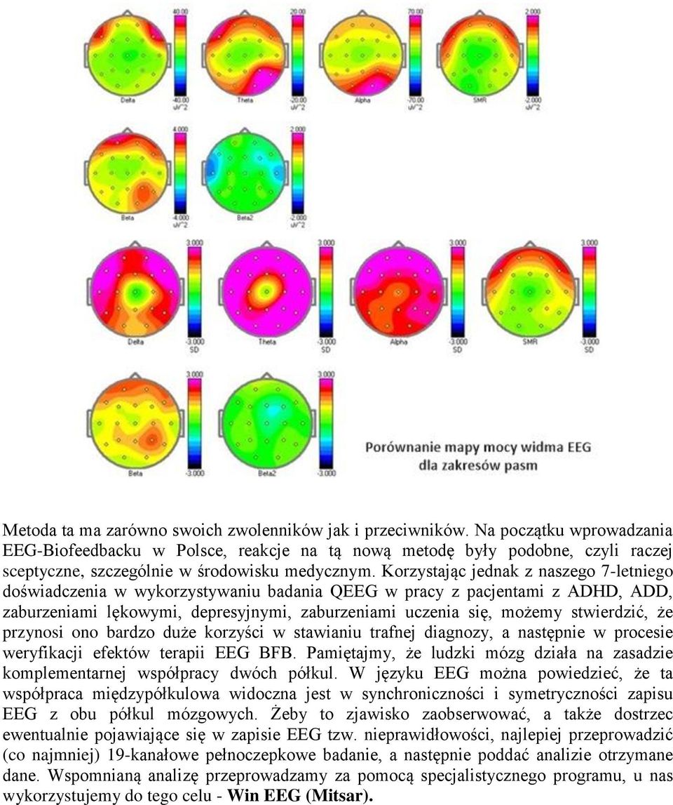 Korzystając jednak z naszego 7-letniego doświadczenia w wykorzystywaniu badania QEEG w pracy z pacjentami z ADHD, ADD, zaburzeniami lękowymi, depresyjnymi, zaburzeniami uczenia się, możemy