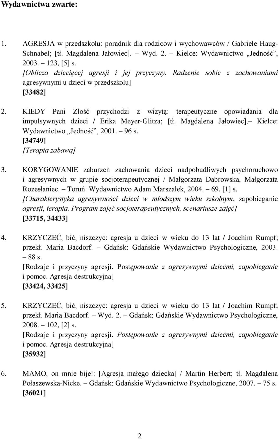 KIEDY Pani Złość przychodzi z wizytą: terapeutyczne opowiadania dla impulsywnych dzieci / Erika Meyer-Glitza; [tł. Magdalena Jałowiec]. Kielce: Wydawnictwo Jedność, 2001. 96 s.