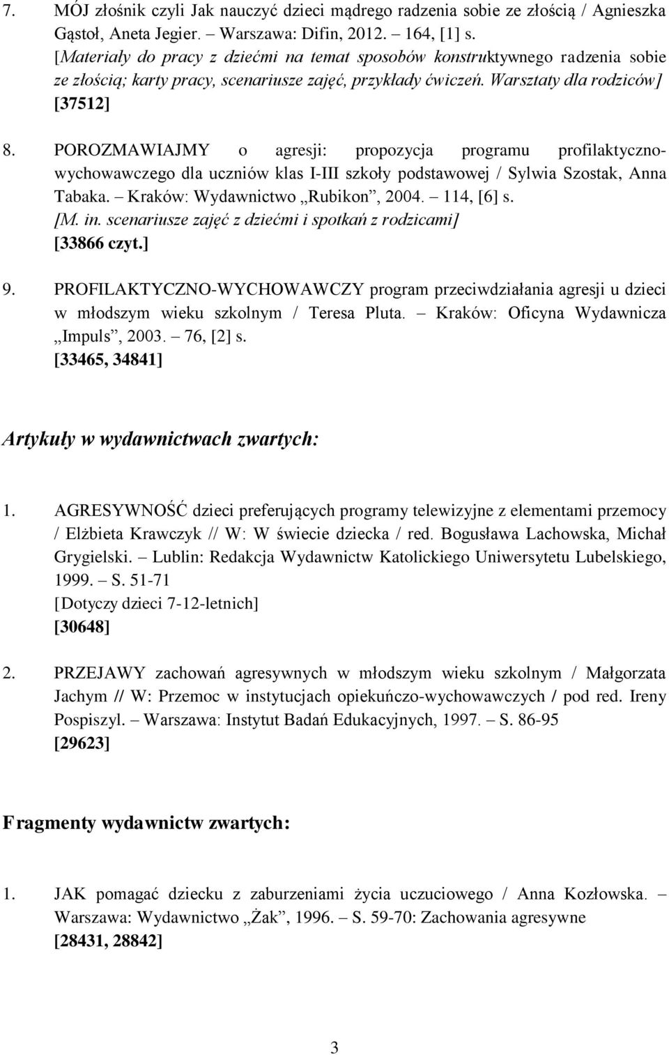 POROZMAWIAJMY o agresji: propozycja programu profilaktycznowychowawczego dla uczniów klas I-III szkoły podstawowej / Sylwia Szostak, Anna Tabaka. Kraków: Wydawnictwo Rubikon, 2004. 114, [6] s. [M. in.