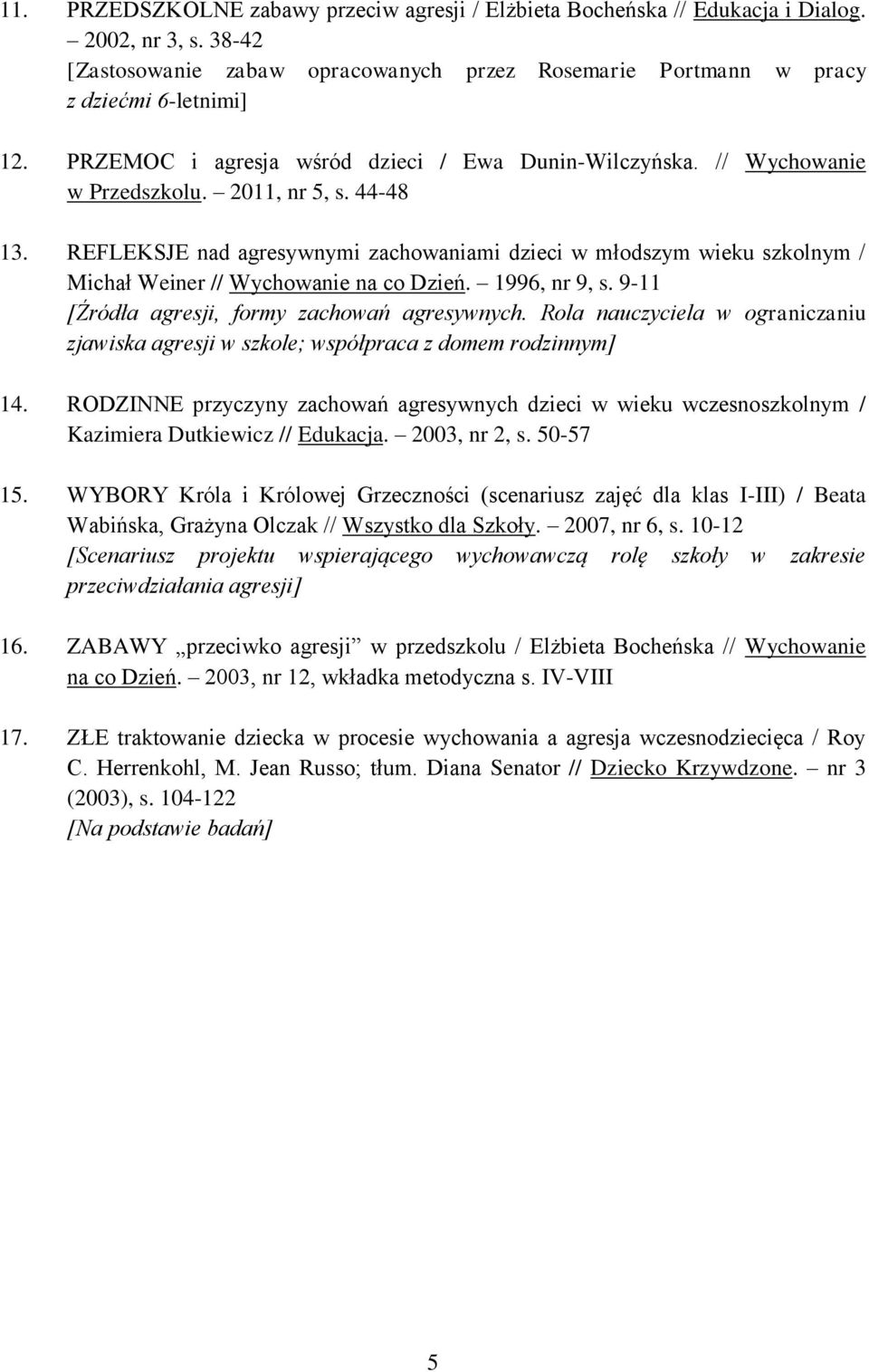 REFLEKSJE nad agresywnymi zachowaniami dzieci w młodszym wieku szkolnym / Michał Weiner // Wychowanie na co Dzień. 1996, nr 9, s. 9-11 [Źródła agresji, formy zachowań agresywnych.