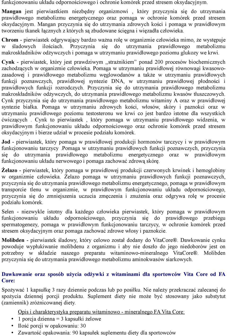 Mangan przyczynia się do utrzymania zdrowych kości i pomaga w prawidłowym tworzeniu tkanek łącznych z których są zbudowane ścięgna i więzadła człowieka.