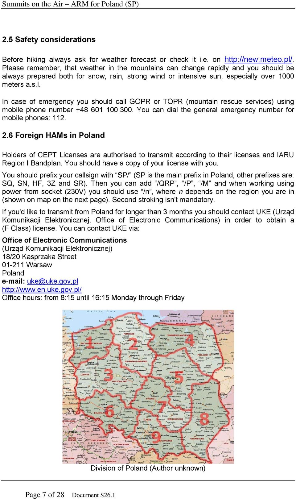 You can dial the general emergency number for mobile phones: 112. 2.6 Foreign HAMs in Poland Holders of CEPT Licenses are authorised to transmit according to their licenses and IARU I Bandplan.