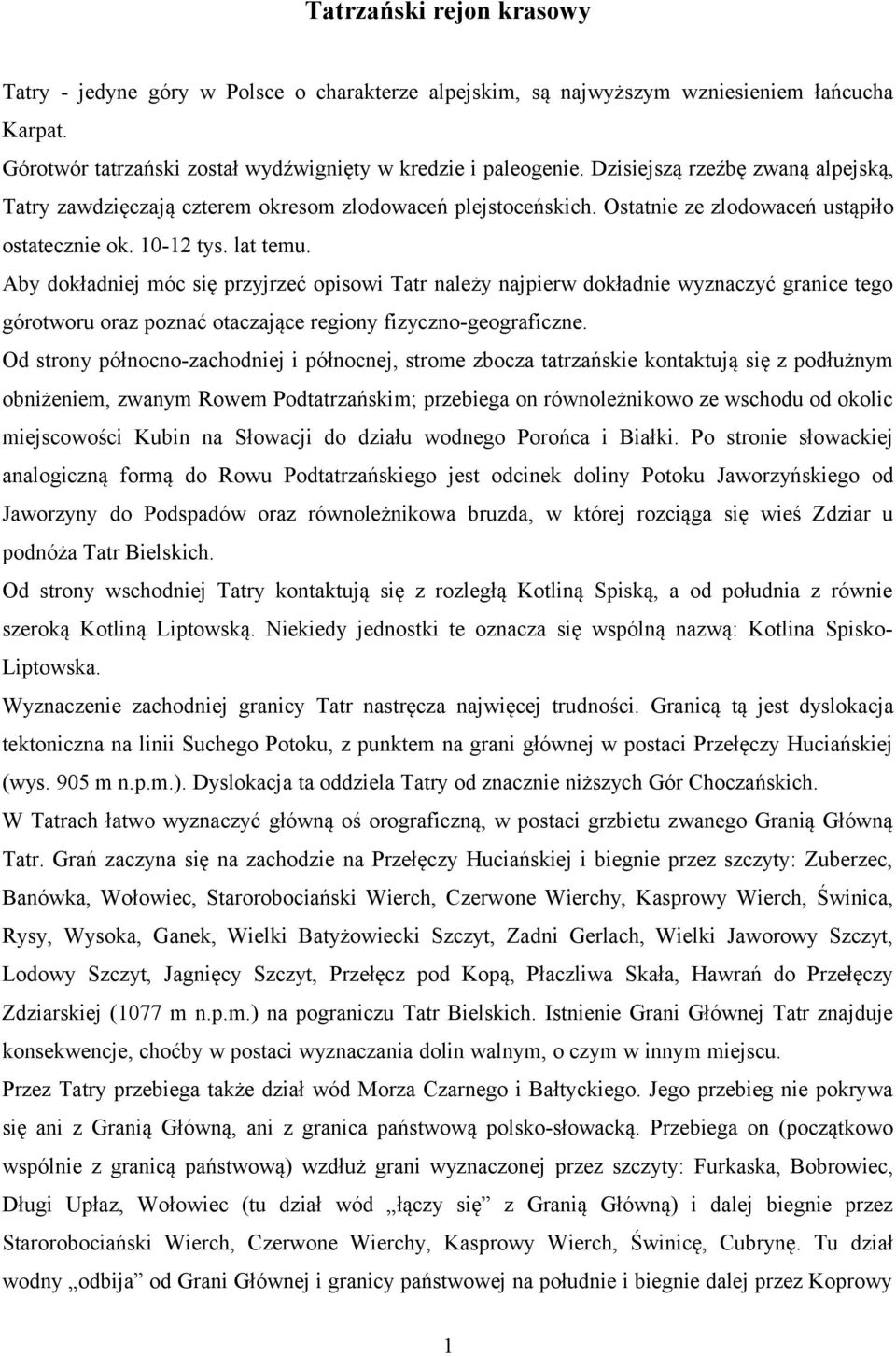Aby dokładniej móc się przyjrzeć opisowi Tatr należy najpierw dokładnie wyznaczyć granice tego górotworu oraz poznać otaczające regiony fizyczno-geograficzne.