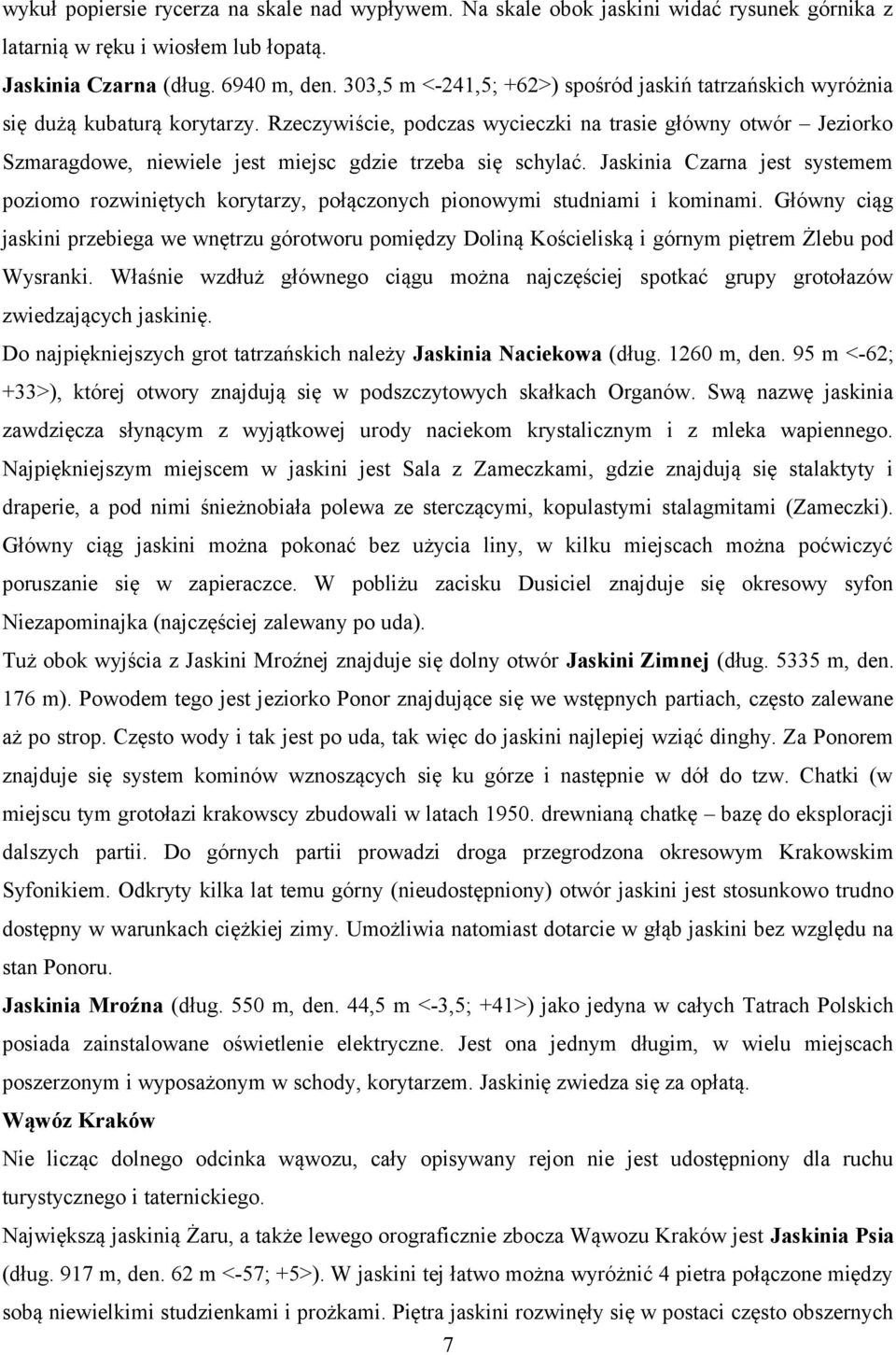 Rzeczywiście, podczas wycieczki na trasie główny otwór Jeziorko Szmaragdowe, niewiele jest miejsc gdzie trzeba się schylać.