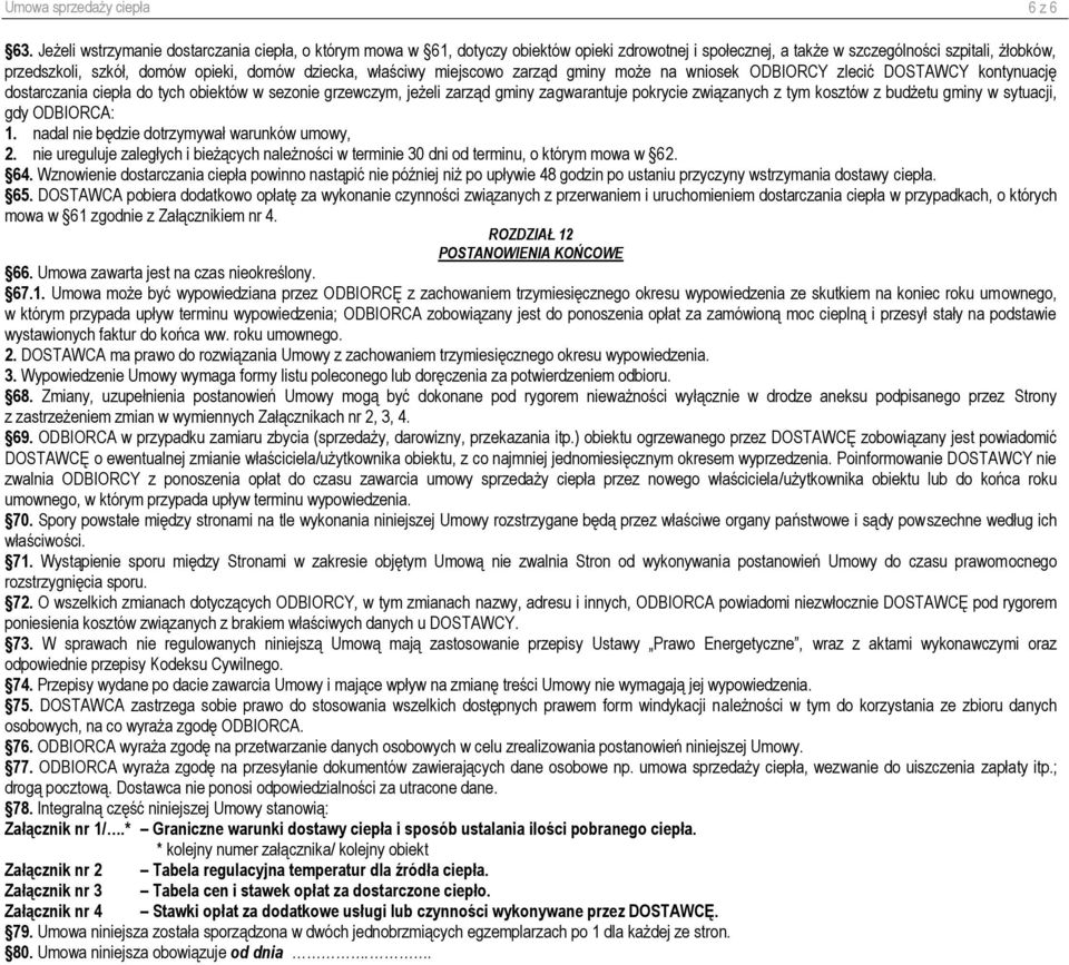 dziecka, właściwy miejscowo zarząd gminy może na wniosek ODBIORCY zlecić DOSTAWCY kontynuację dostarczania ciepła do tych obiektów w sezonie grzewczym, jeżeli zarząd gminy zagwarantuje pokrycie