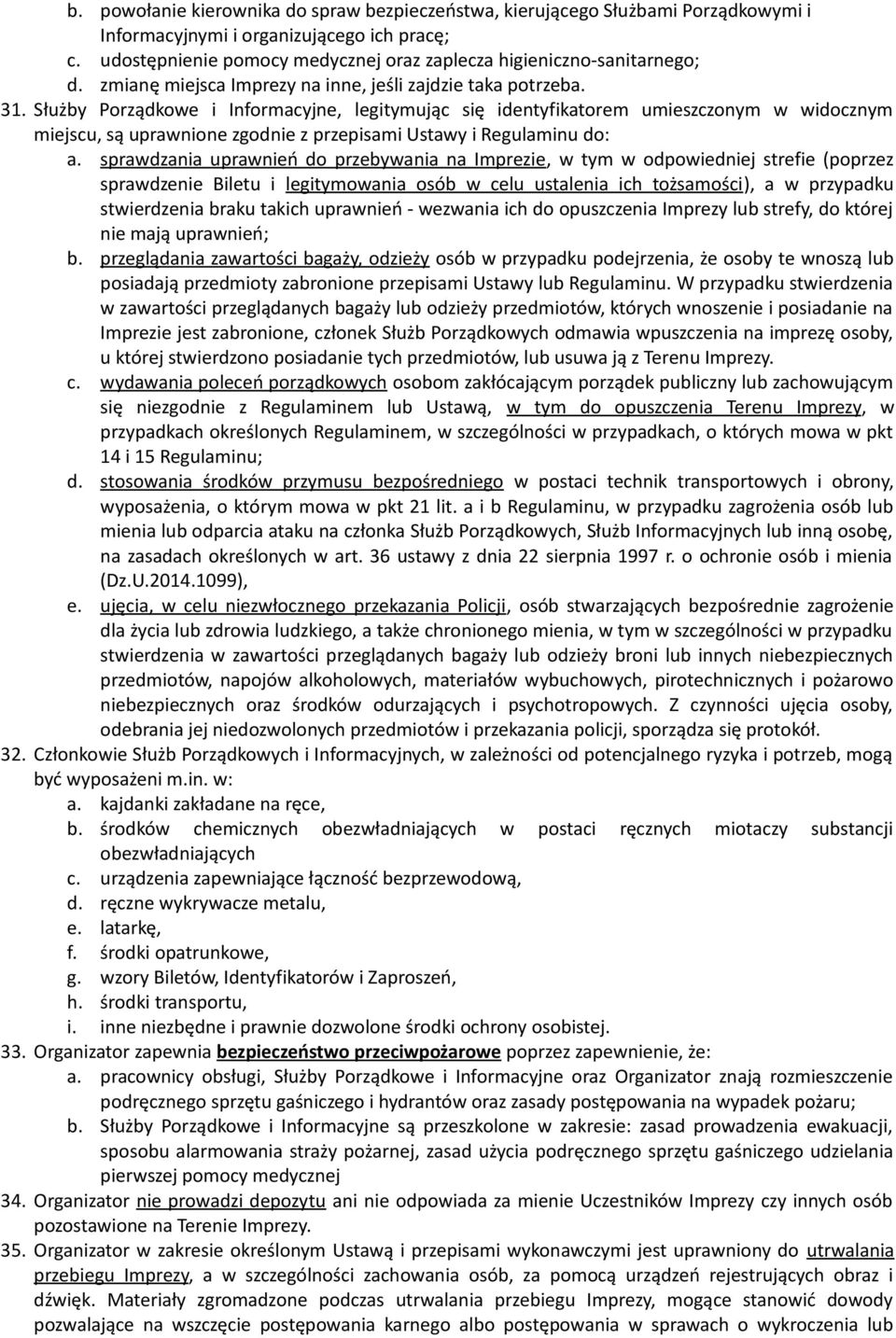 Służby Porządkowe i Informacyjne, legitymując się identyfikatorem umieszczonym w widocznym miejscu, są uprawnione zgodnie z przepisami Ustawy i Regulaminu do: a.