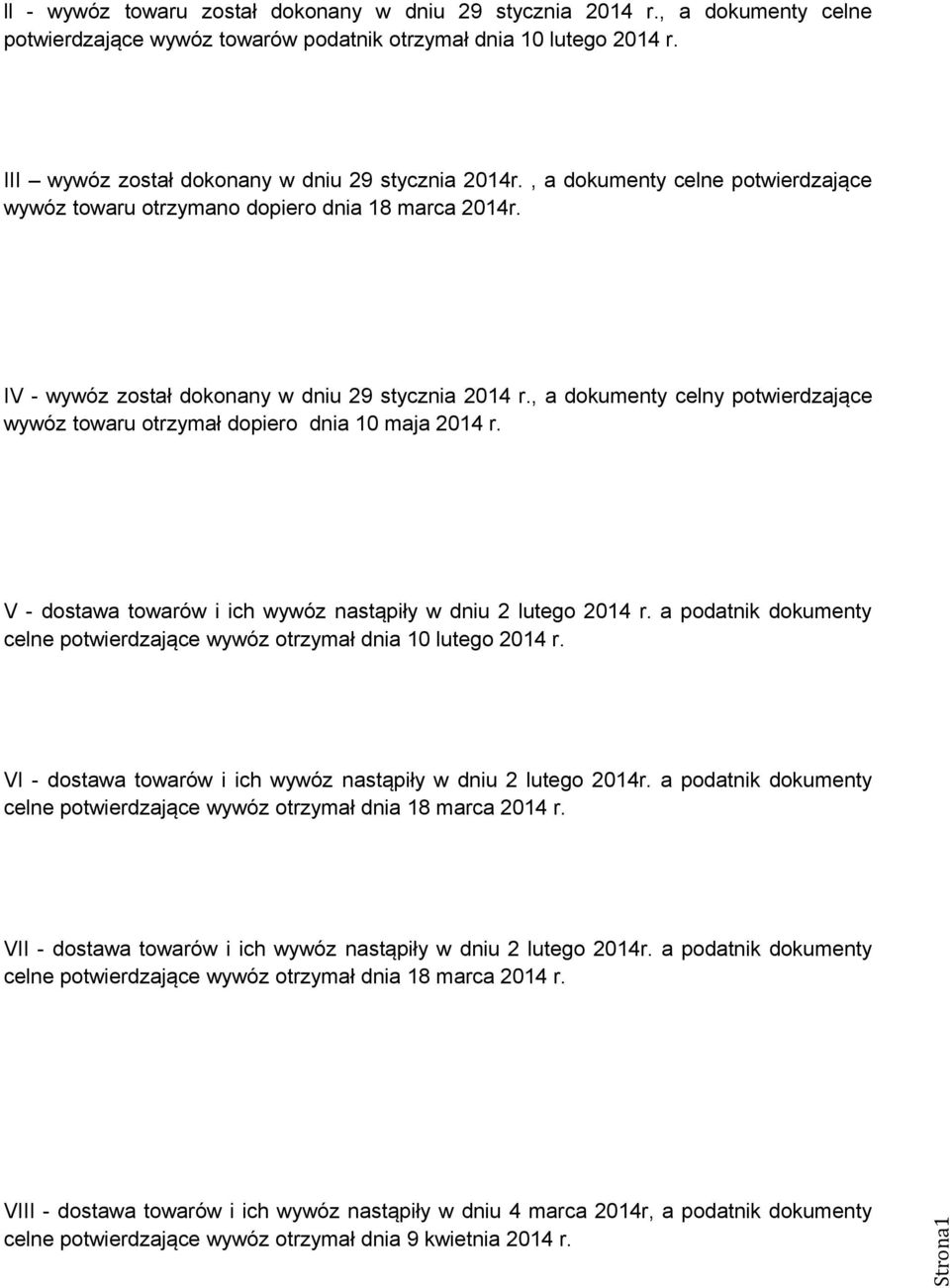 , a dokumenty celny potwierdzające wywóz towaru otrzymał dopiero dnia 10 maja 2014 r. V - dostawa towarów i ich wywóz nastąpiły w dniu 2 lutego 2014 r.