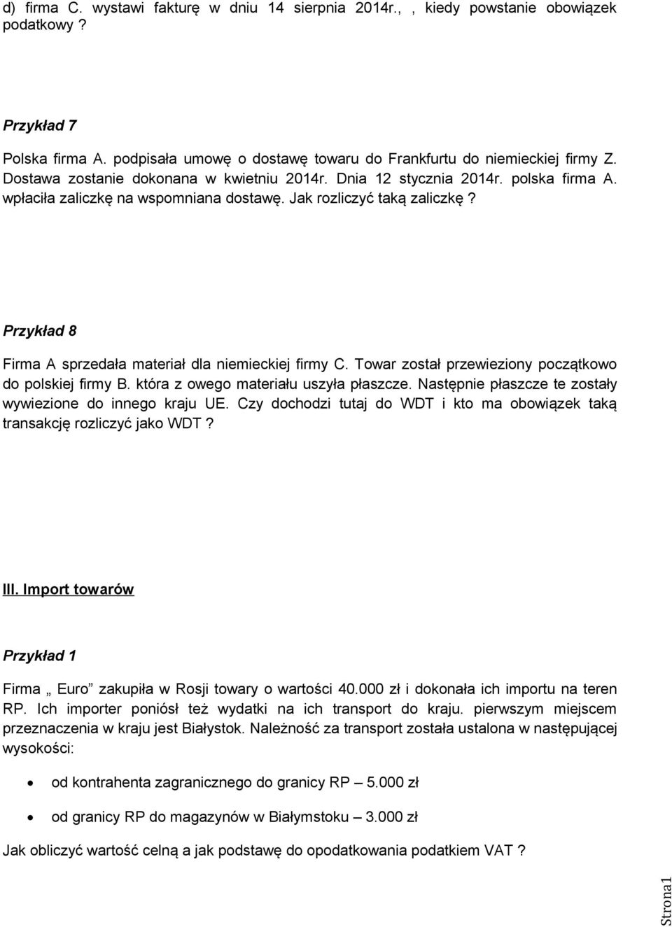Przykład 8 Firma A sprzedała materiał dla niemieckiej firmy C. Towar został przewieziony początkowo do polskiej firmy B. która z owego materiału uszyła płaszcze.