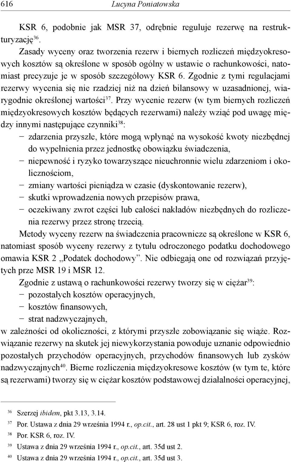 Zgodnie z tymi regulacjami rezerwy wycenia się nie rzadziej niż na dzień bilansowy w uzasadnionej, wiarygodnie określonej wartości 37.
