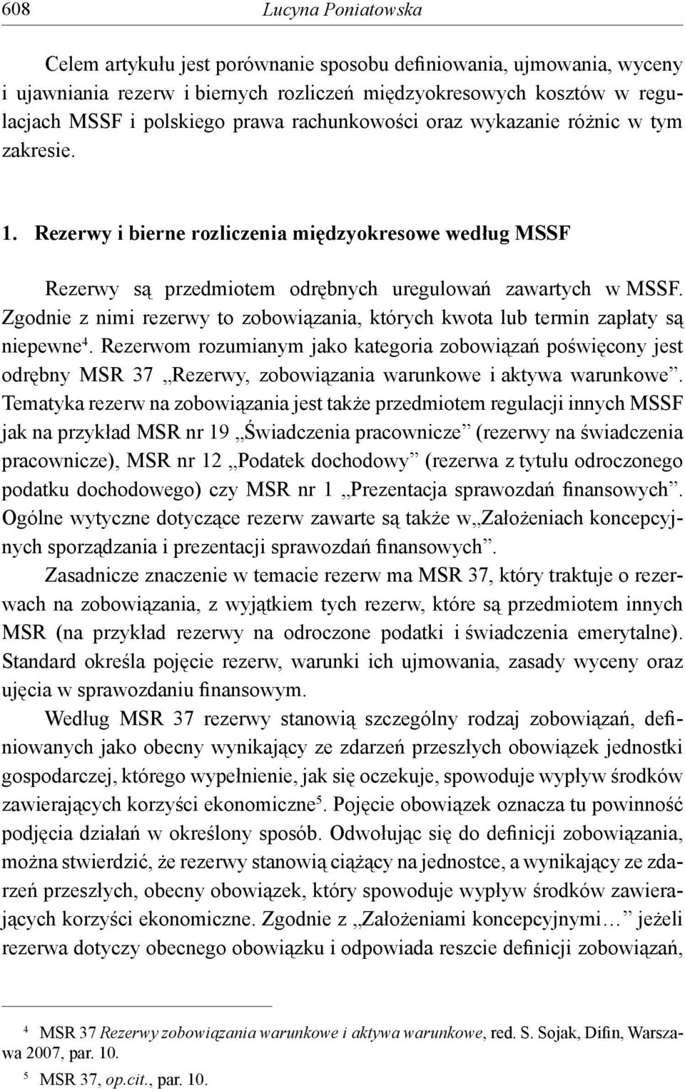 Zgodnie z nimi rezerwy to zobowiązania, których kwota lub termin zapłaty są niepewne 4.