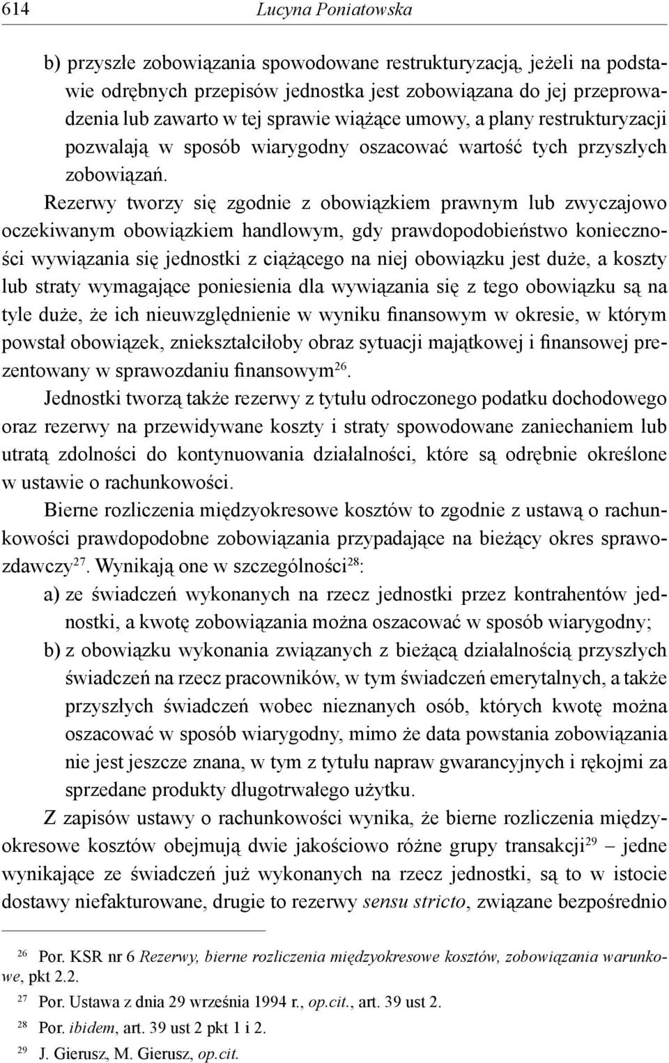 Rezerwy tworzy się zgodnie z obowiązkiem prawnym lub zwyczajowo oczekiwanym obowiązkiem handlowym, gdy prawdopodobieństwo konieczności wywiązania się jednostki z ciążącego na niej obowiązku jest