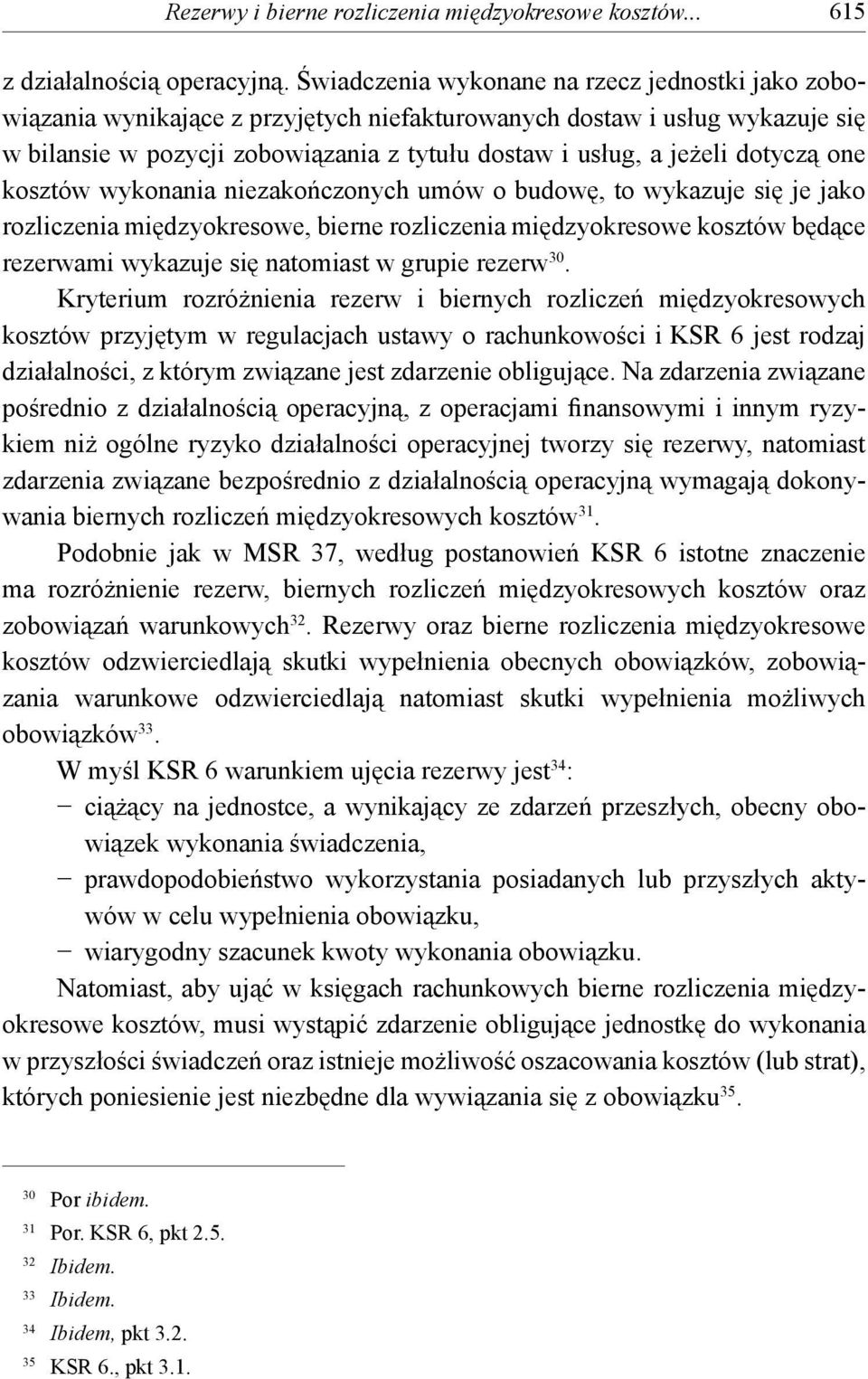 dotyczą one kosztów wykonania niezakończonych umów o budowę, to wykazuje się je jako rozliczenia międzyokresowe, bierne rozliczenia międzyokresowe kosztów będące rezerwami wykazuje się natomiast w