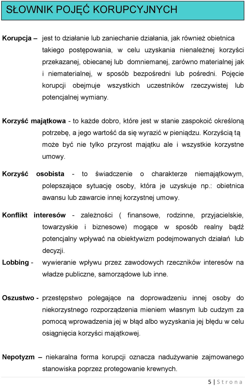 Korzyść majątkowa - to każde dobro, które jest w stanie zaspokoić określoną potrzebę, a jego wartość da się wyrazić w pieniądzu.