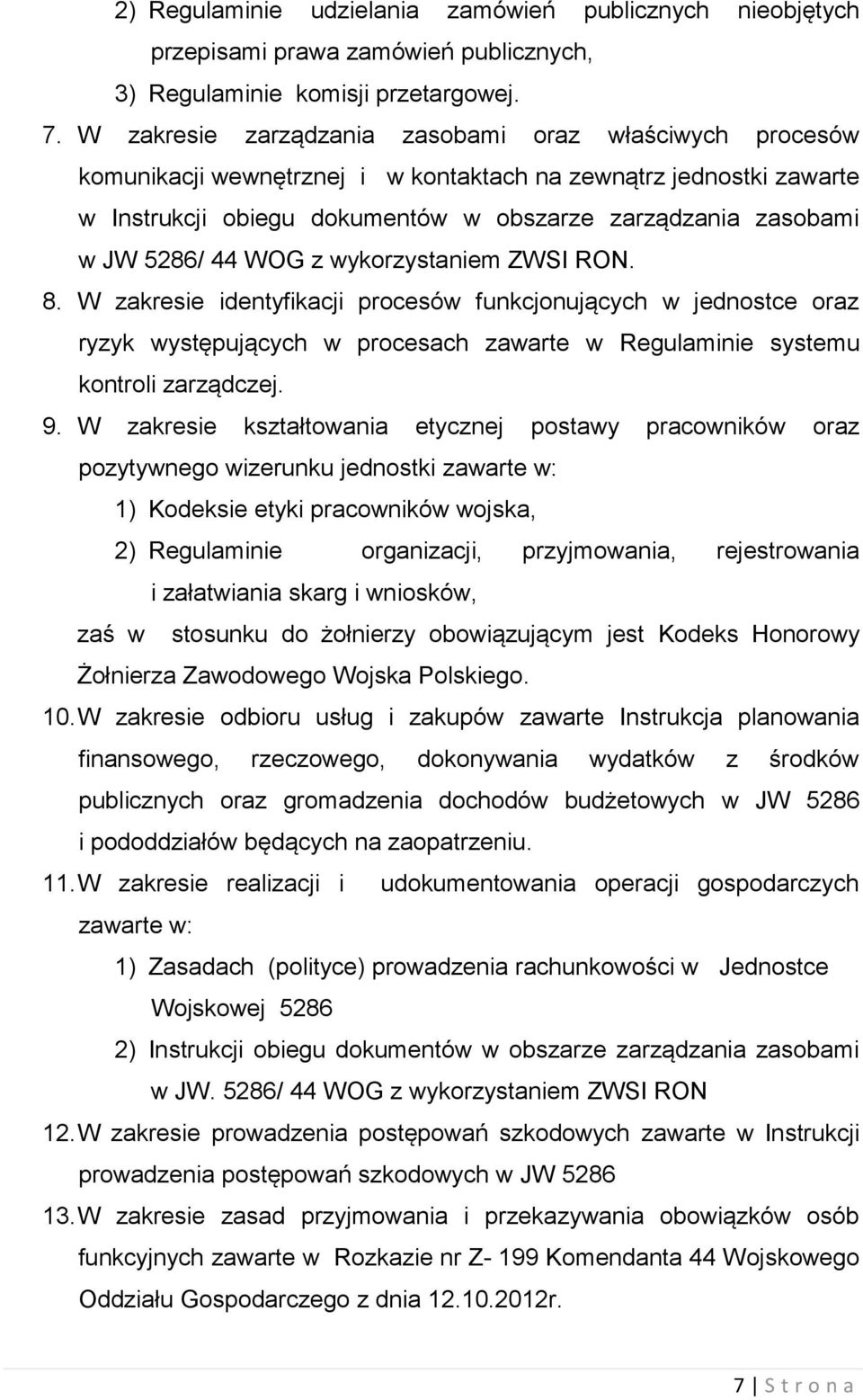 44 WOG z wykorzystaniem ZWSI RON. 8. W zakresie identyfikacji procesów funkcjonujących w jednostce oraz ryzyk występujących w procesach zawarte w Regulaminie systemu kontroli zarządczej. 9.