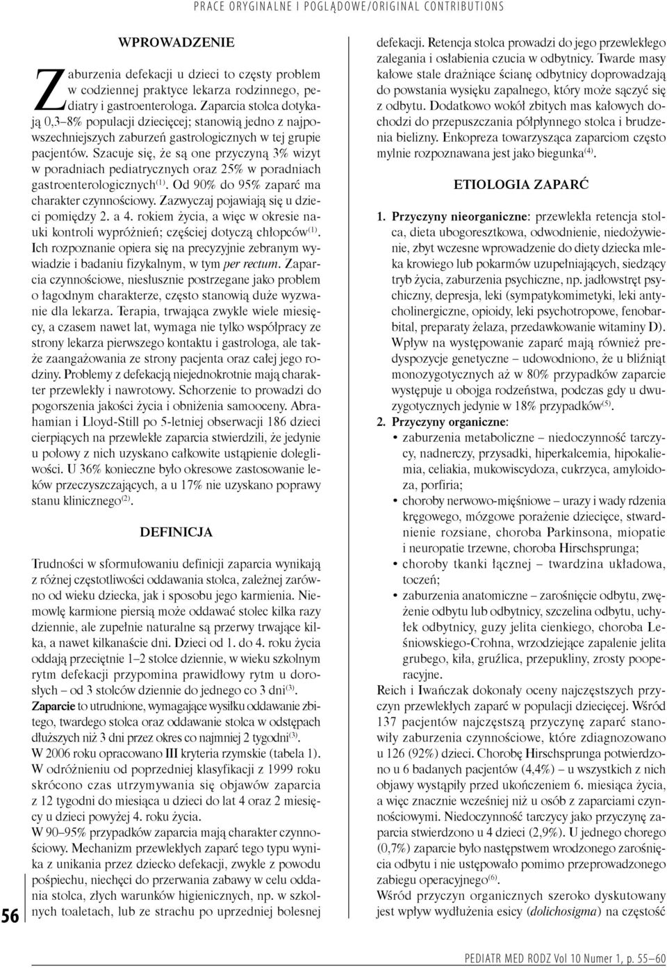 Szacuje się, że są one przyczyną 3% wizyt w poradniach pediatrycznych oraz 25% w poradniach gastroenterologicznych (1). Od 90% do 95% zaparć ma charakter czynnościowy.